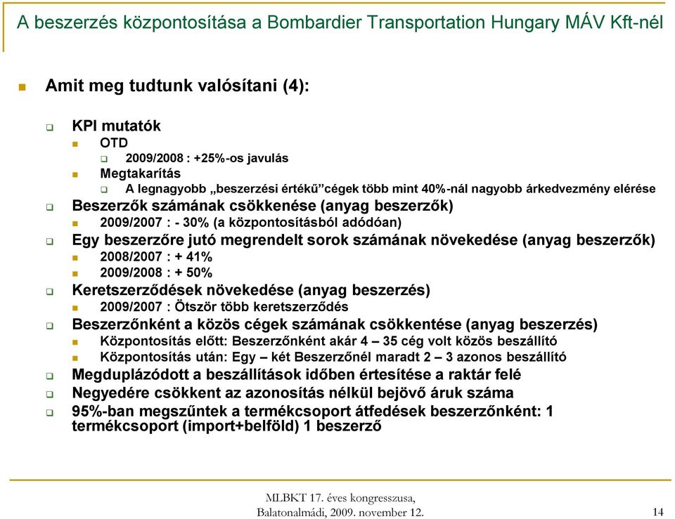 Keretszerződések növekedése (anyag beszerzés) 2009/2007 : Ötször több keretszerződés Beszerzőnként a közös cégek számának csökkentése (anyag beszerzés) Központosítás előtt: Beszerzőnként akár 4 35