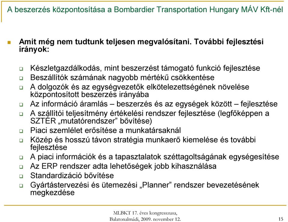 növelése központosított beszerzés irányába Az információ áramlás beszerzés és az egységek között fejlesztése A szállítói teljesítmény értékelési rendszer fejlesztése (legfőképpen a SZTÉR