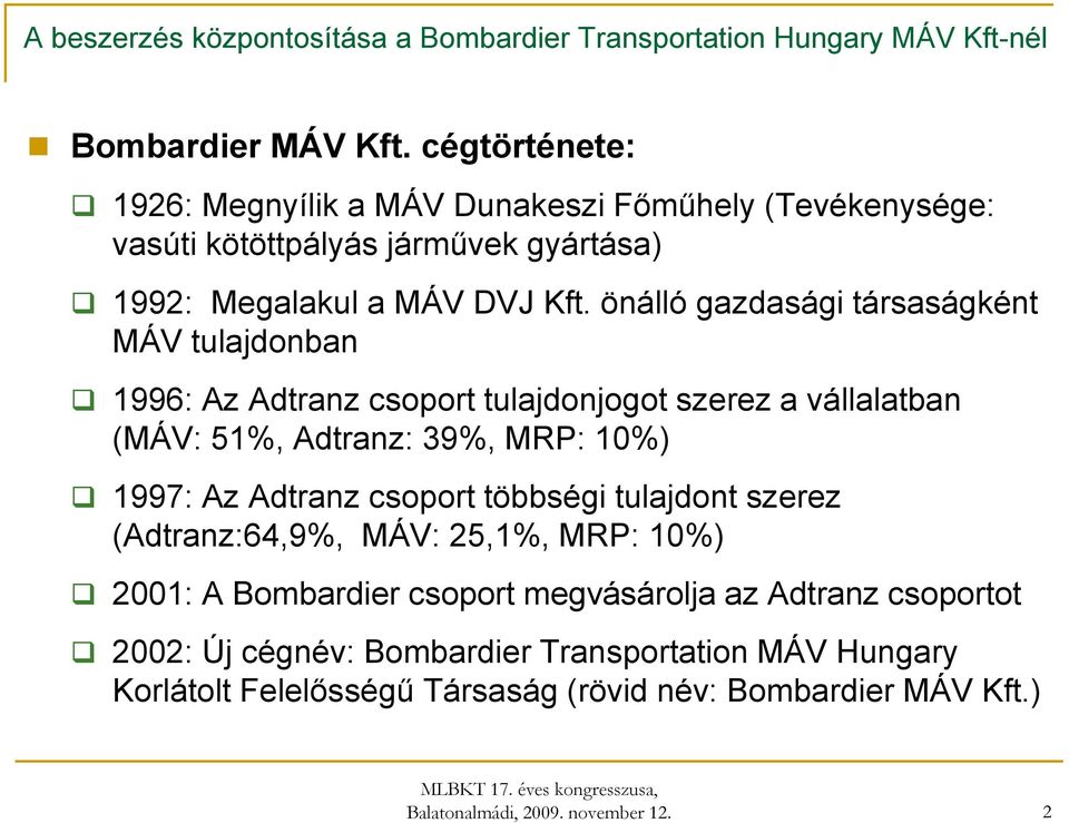 önálló gazdasági társaságként MÁV tulajdonban 1996: Az Adtranz csoport tulajdonjogot szerez a vállalatban (MÁV: 51%, Adtranz: 39%, MRP: 10%) 1997: Az