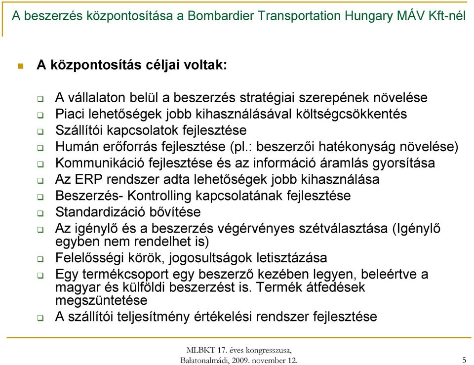 : beszerzői hatékonyság növelése) Kommunikáció fejlesztése és az információ áramlás gyorsítása Az ERP rendszer adta lehetőségek jobb kihasználása Beszerzés- Kontrolling kapcsolatának fejlesztése