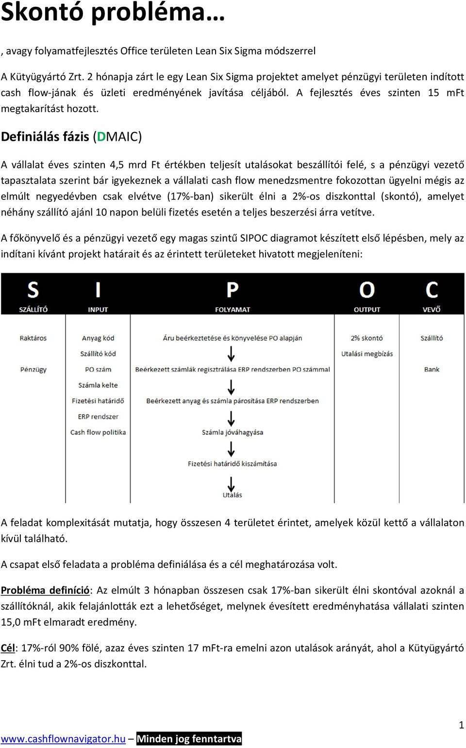 Definiálás fázis (DMAIC) A vállalat éves szinten 4,5 mrd Ft értékben teljesít utalásokat beszállítói felé, s a pénzügyi vezető tapasztalata szerint bár igyekeznek a vállalati cash flow menedzsmentre