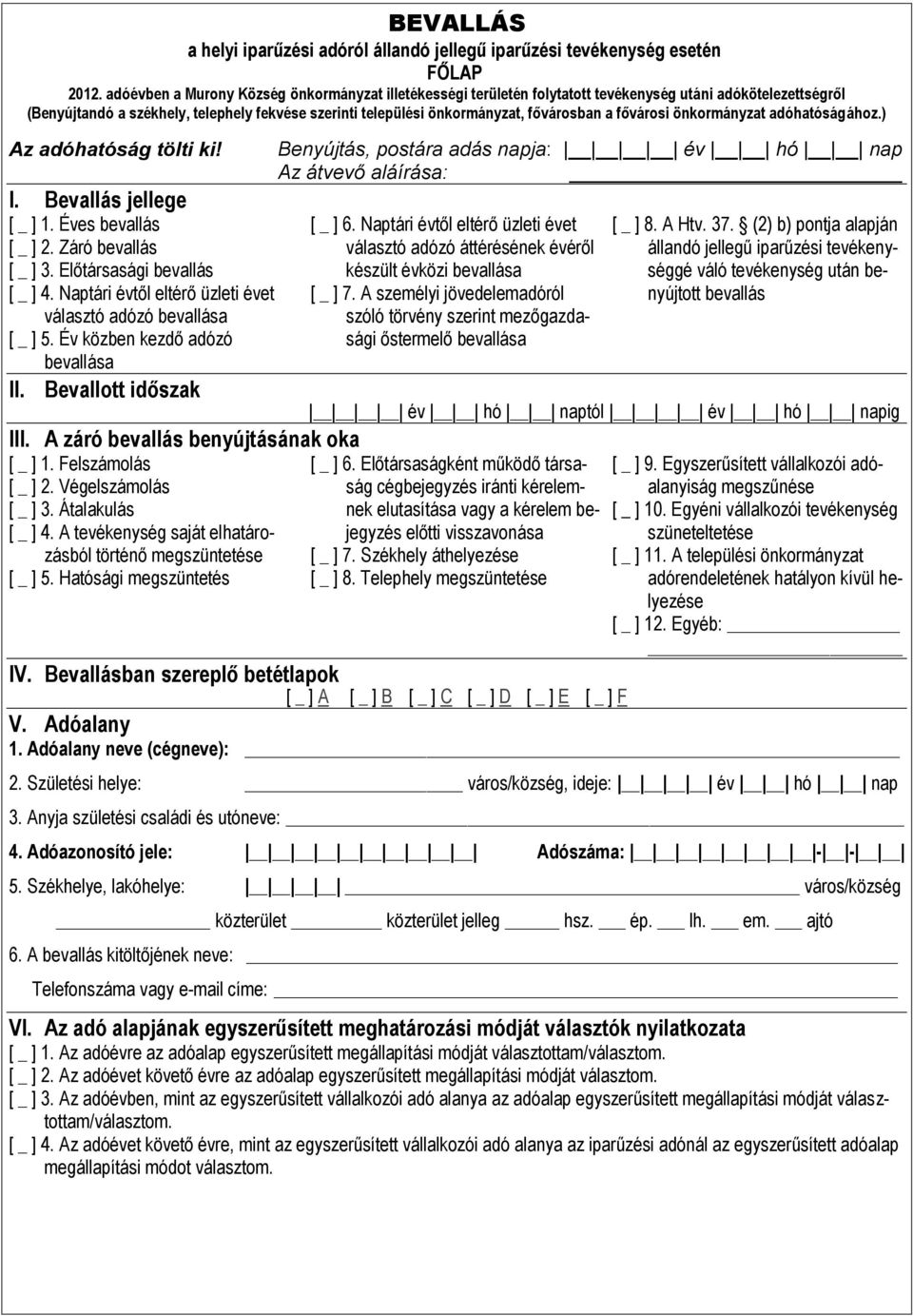 a fővárosi önkormányzat adóhatóságához.) Az adóhatóság tölti ki! I. Bevallás jellege [ _ ] 1. Éves bevallás [ _ ] 2. Záró bevallás [ _ ] 3. Előtársasági bevallás [ _ ] 4.