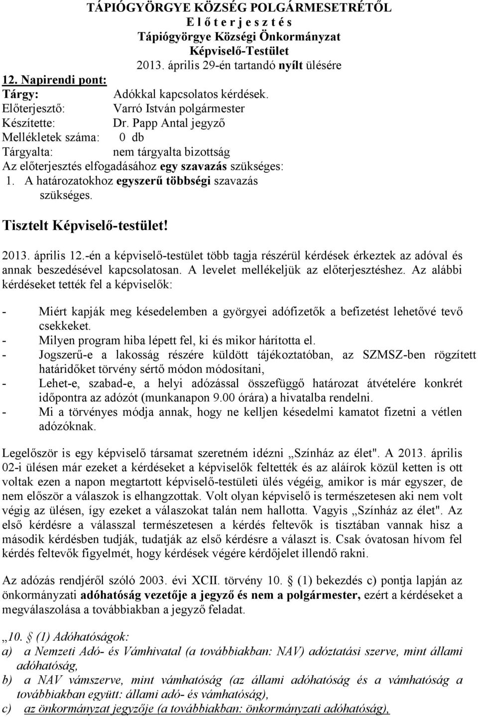 Papp Antal jegyző Mellékletek száma: 0 db Tárgyalta: nem tárgyalta bizottság Az előterjesztés elfogadásához egy szavazás szükséges: 1. A határozatokhoz egyszerű többségi szavazás szükséges.