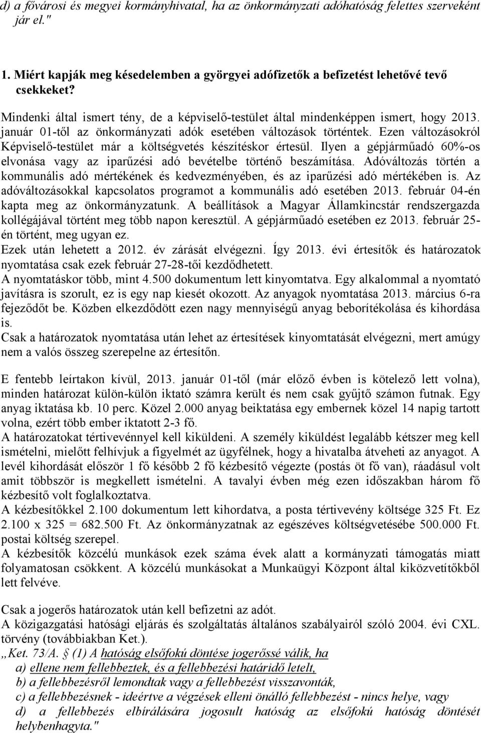 Ezen változásokról Képviselő-testület már a költségvetés készítéskor értesül. Ilyen a gépjárműadó 60%-os elvonása vagy az iparűzési adó bevételbe történő beszámítása.