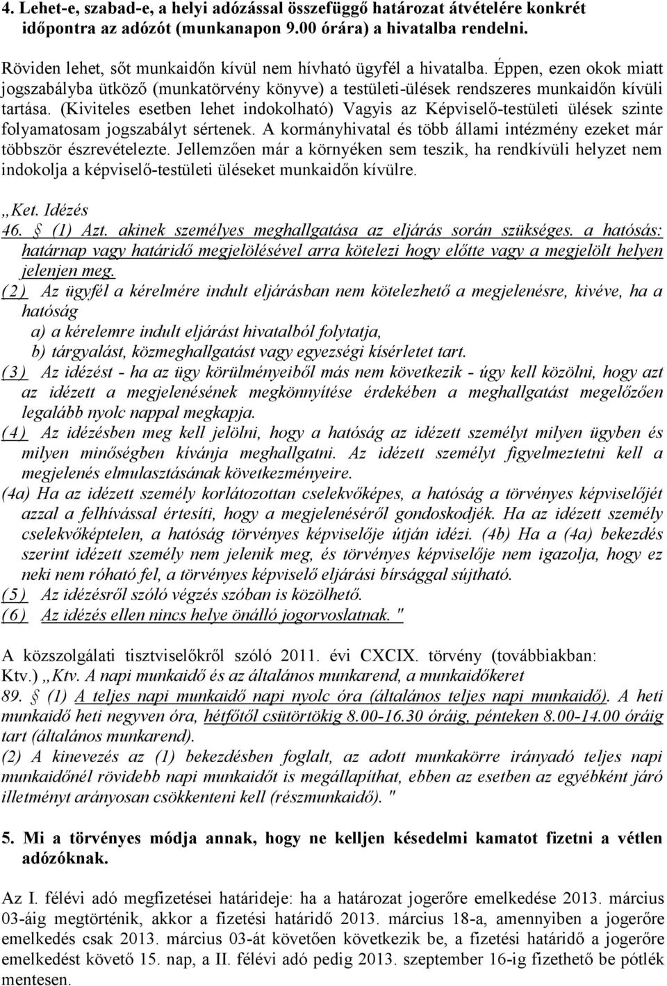 (Kiviteles esetben lehet indokolható) Vagyis az Képviselő-testületi ülések szinte folyamatosam jogszabályt sértenek. A kormányhivatal és több állami intézmény ezeket már többször észrevételezte.