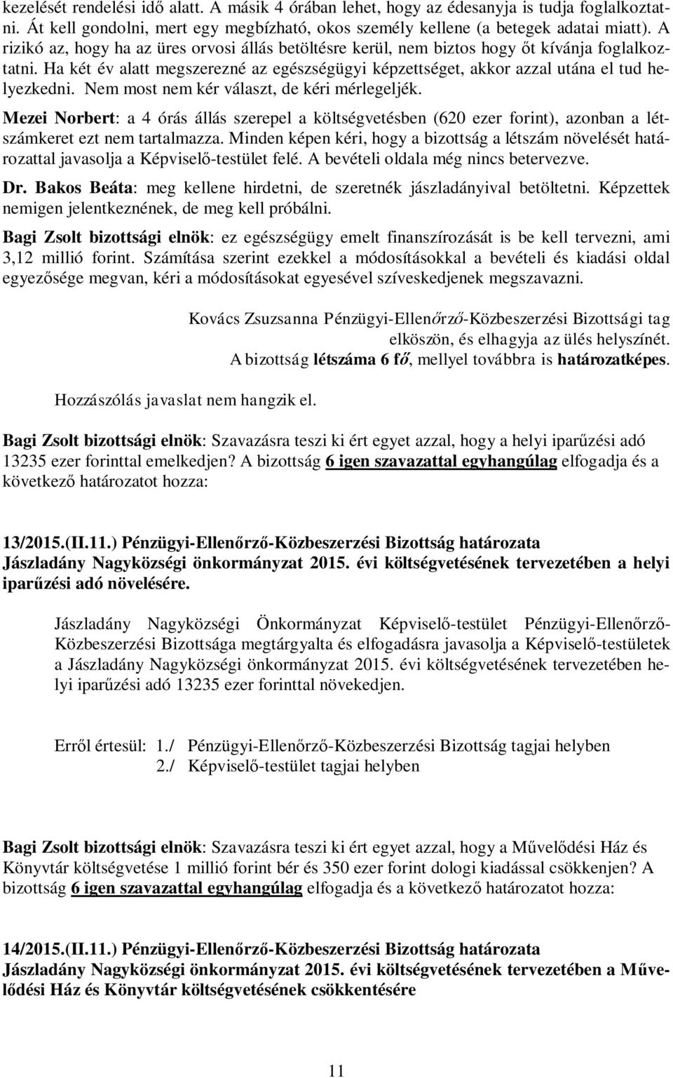 Nem most nem kér választ, de kéri mérlegeljék. Mezei Norbert: a 4 órás állás szerepel a költségvetésben (620 ezer forint), azonban a létszámkeret ezt nem tartalmazza.