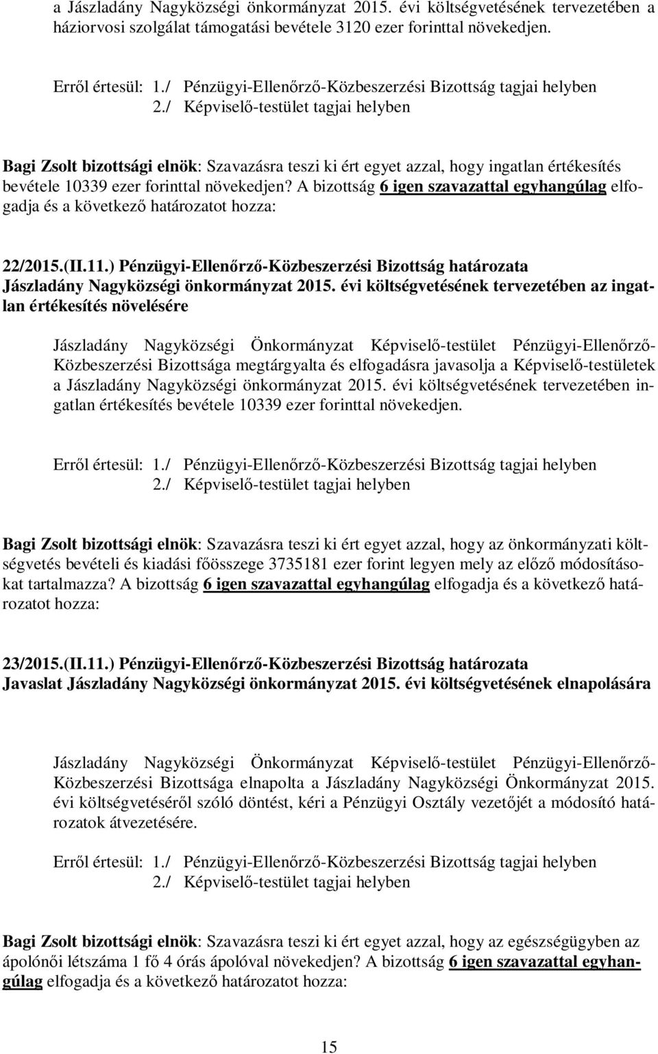 A bizottság 6 igen szavazattal egyhangúlag elfogadja és a következő határozatot hozza: 22/2015.(II.11.