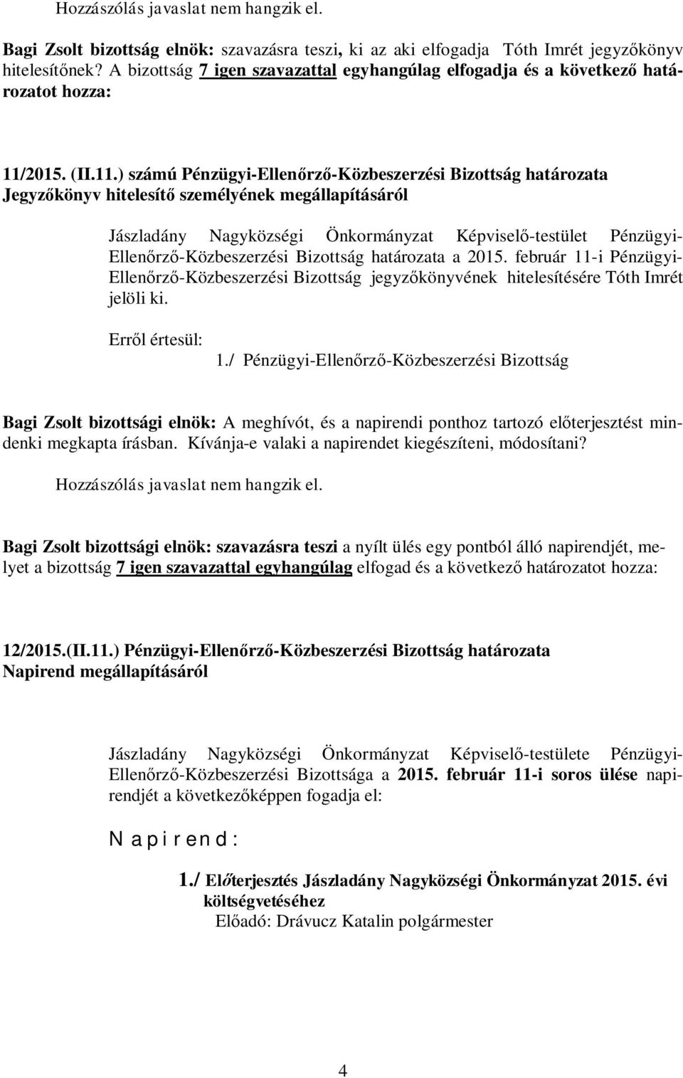 2015. (II.11.) számú Pénzügyi-Ellenőrző- Jegyzőkönyv hitelesítő személyének megállapításáról Jászladány Nagyközségi Önkormányzat Képviselő-testület Pénzügyi- Ellenőrző- a 2015.