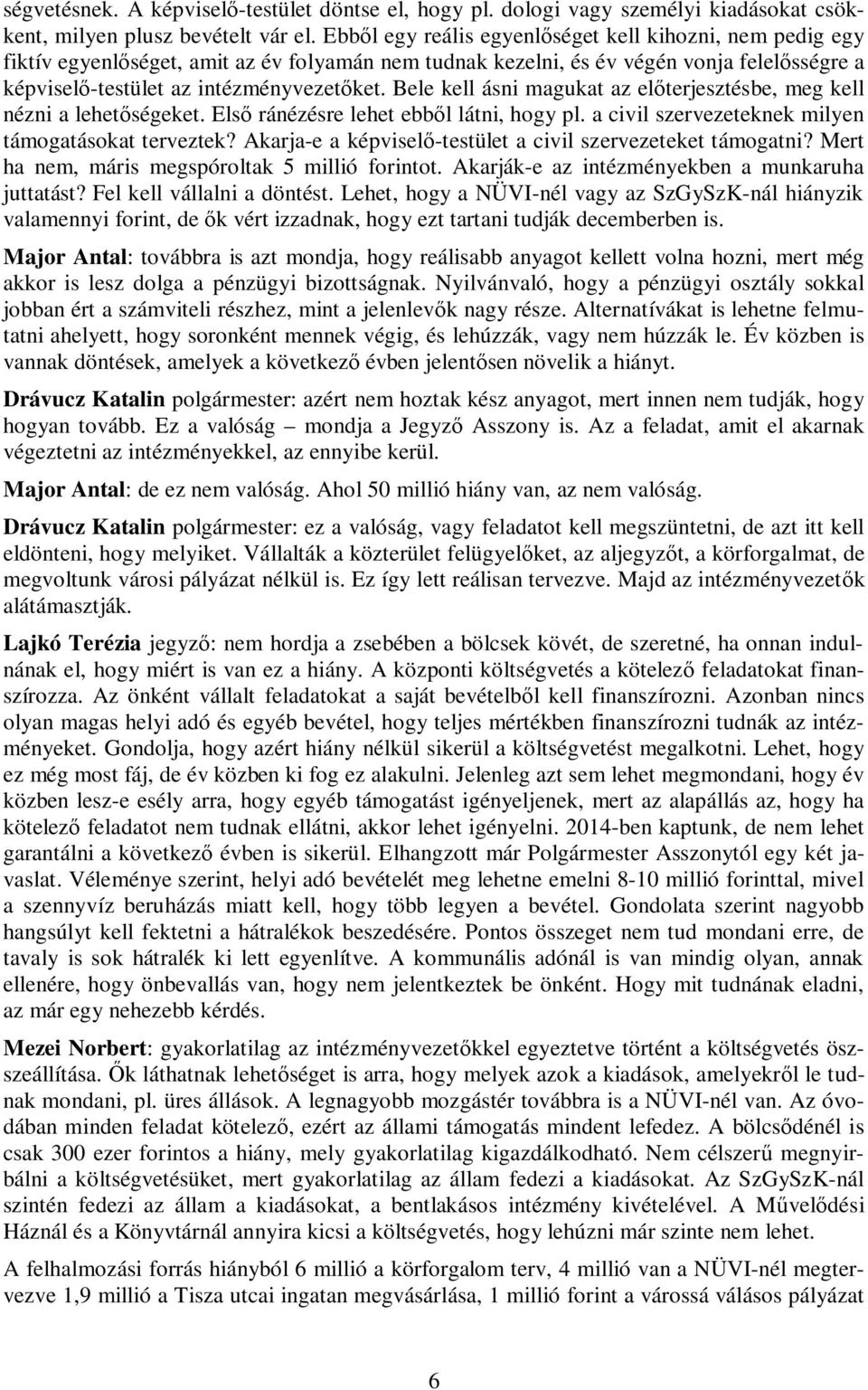 Bele kell ásni magukat az előterjesztésbe, meg kell nézni a lehetőségeket. Első ránézésre lehet ebből látni, hogy pl. a civil szervezeteknek milyen támogatásokat terveztek?