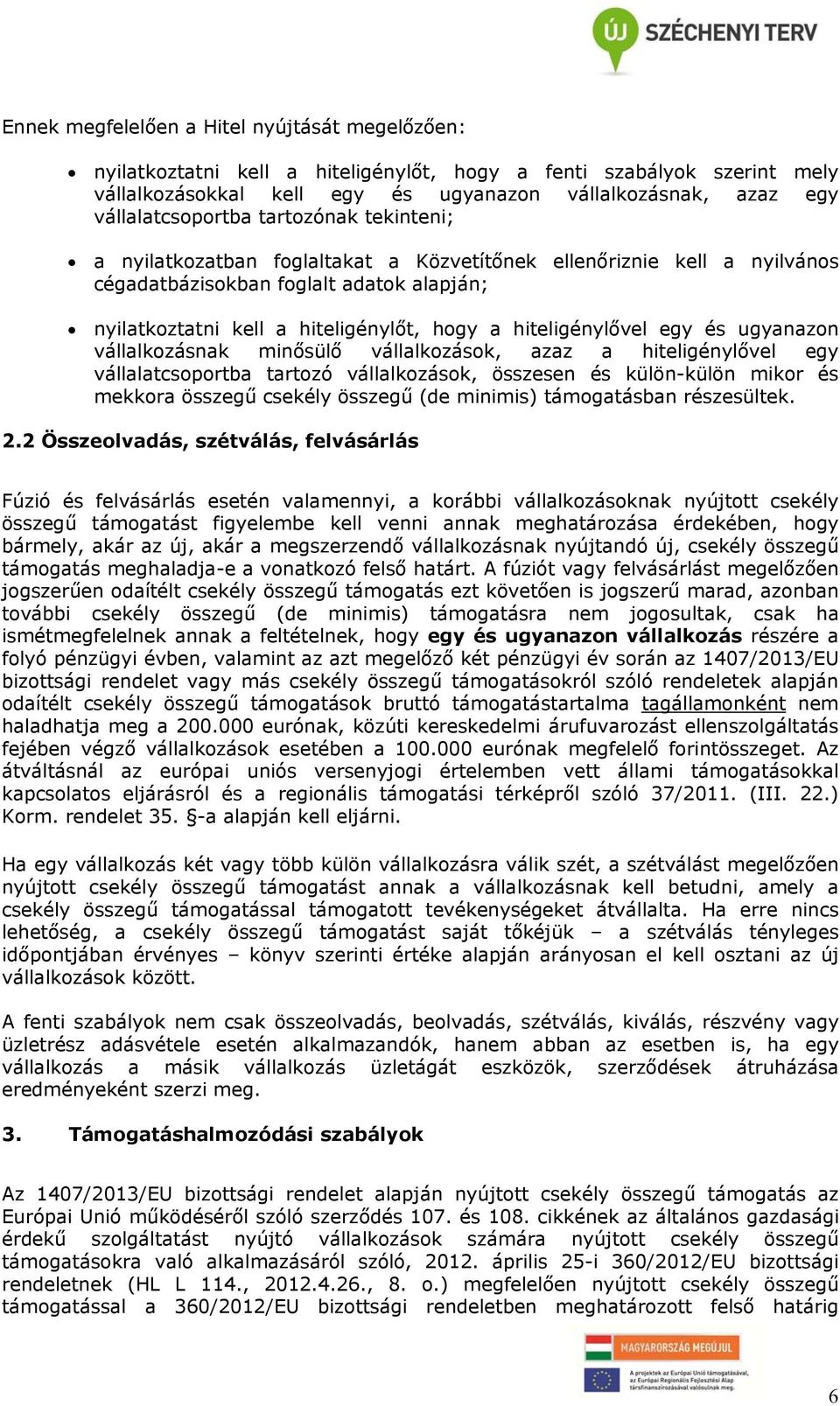 hiteligénylővel egy és ugyanazon vállalkozásnak minősülő vállalkozások, azaz a hiteligénylővel egy vállalatcsoportba tartozó vállalkozások, összesen és külön-külön mikor és mekkora összegű csekély