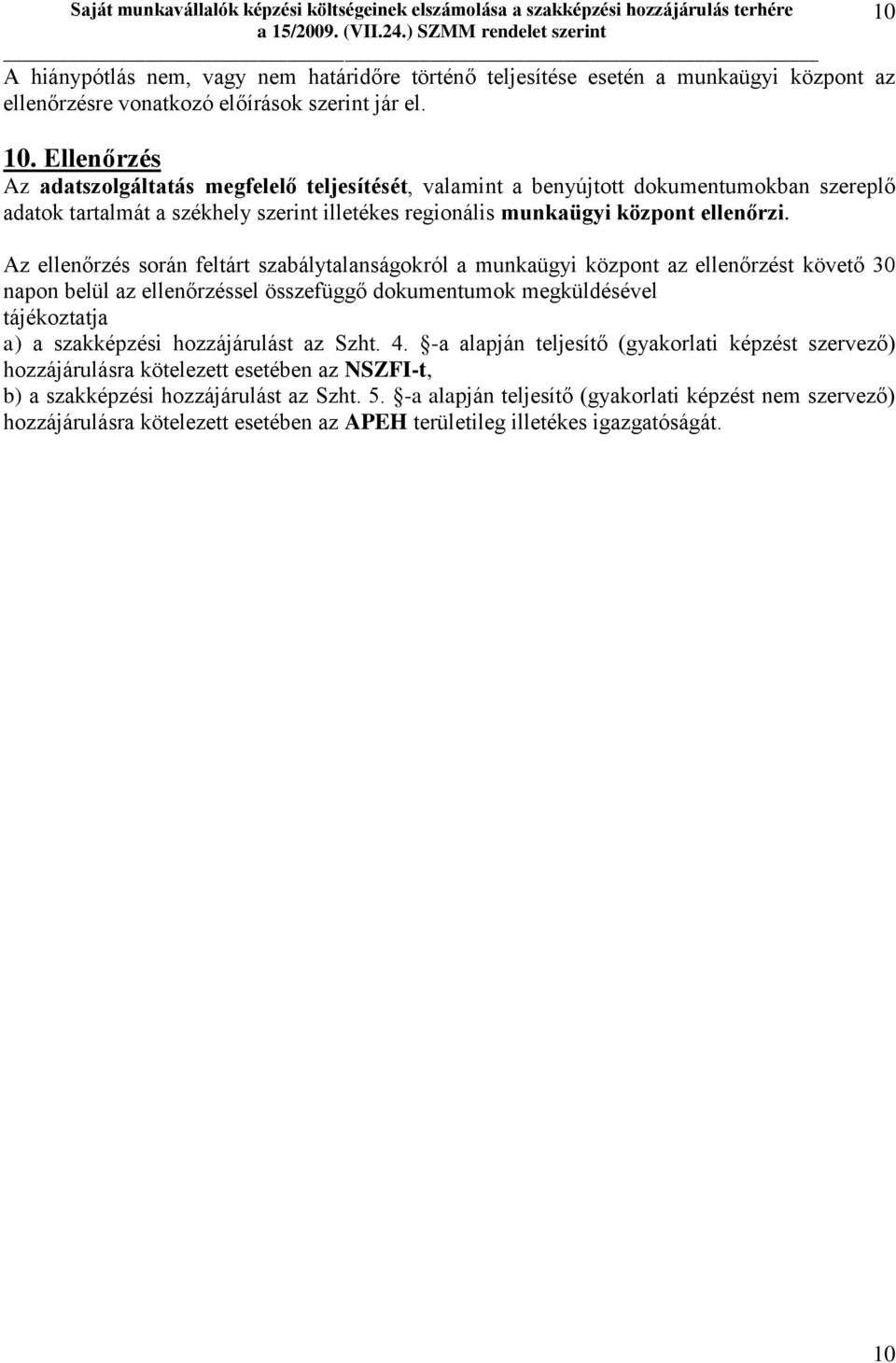 Az ellenőrzés során feltárt szabálytalanságokról a munkaügyi központ az ellenőrzést követő 30 napon belül az ellenőrzéssel összefüggő dokumentumok megküldésével tájékoztatja a) a szakképzési