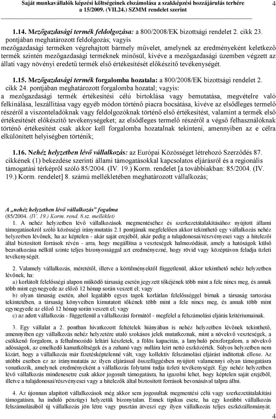 mezőgazdasági üzemben végzett az állati vagy növényi eredetű termék első értékesítését előkészítő tevékenységét. 1.15. Mezőgazdasági termék forgalomba hozatala: a 800/2008/EK bizottsági rendelet 2.