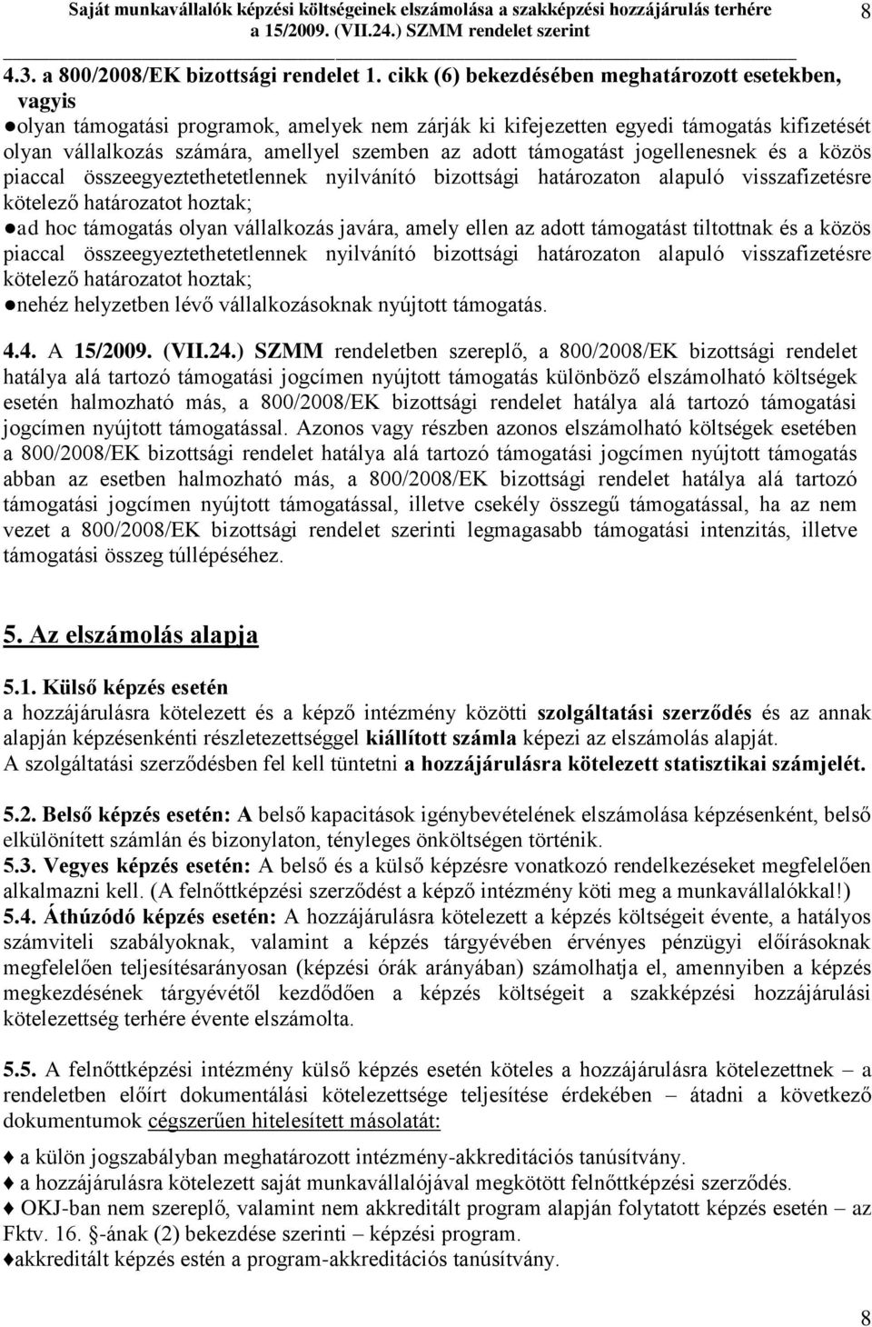 támogatást jogellenesnek és a közös piaccal összeegyeztethetetlennek nyilvánító bizottsági határozaton alapuló visszafizetésre kötelező határozatot hoztak; ad hoc támogatás olyan vállalkozás javára,