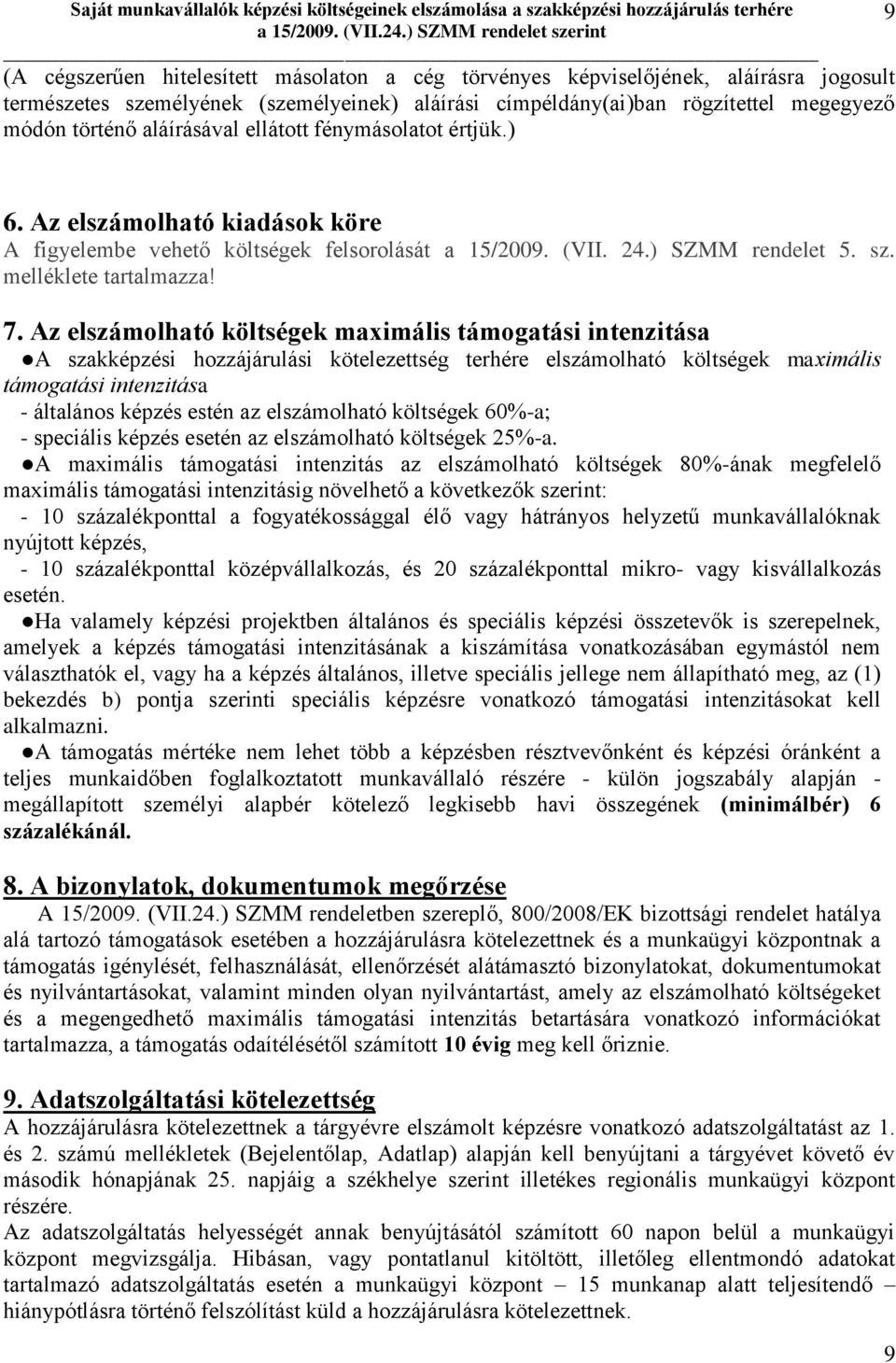 Az elszámolható költségek maximális támogatási intenzitása A szakképzési hozzájárulási kötelezettség terhére elszámolható költségek maximális támogatási intenzitása - általános képzés estén az