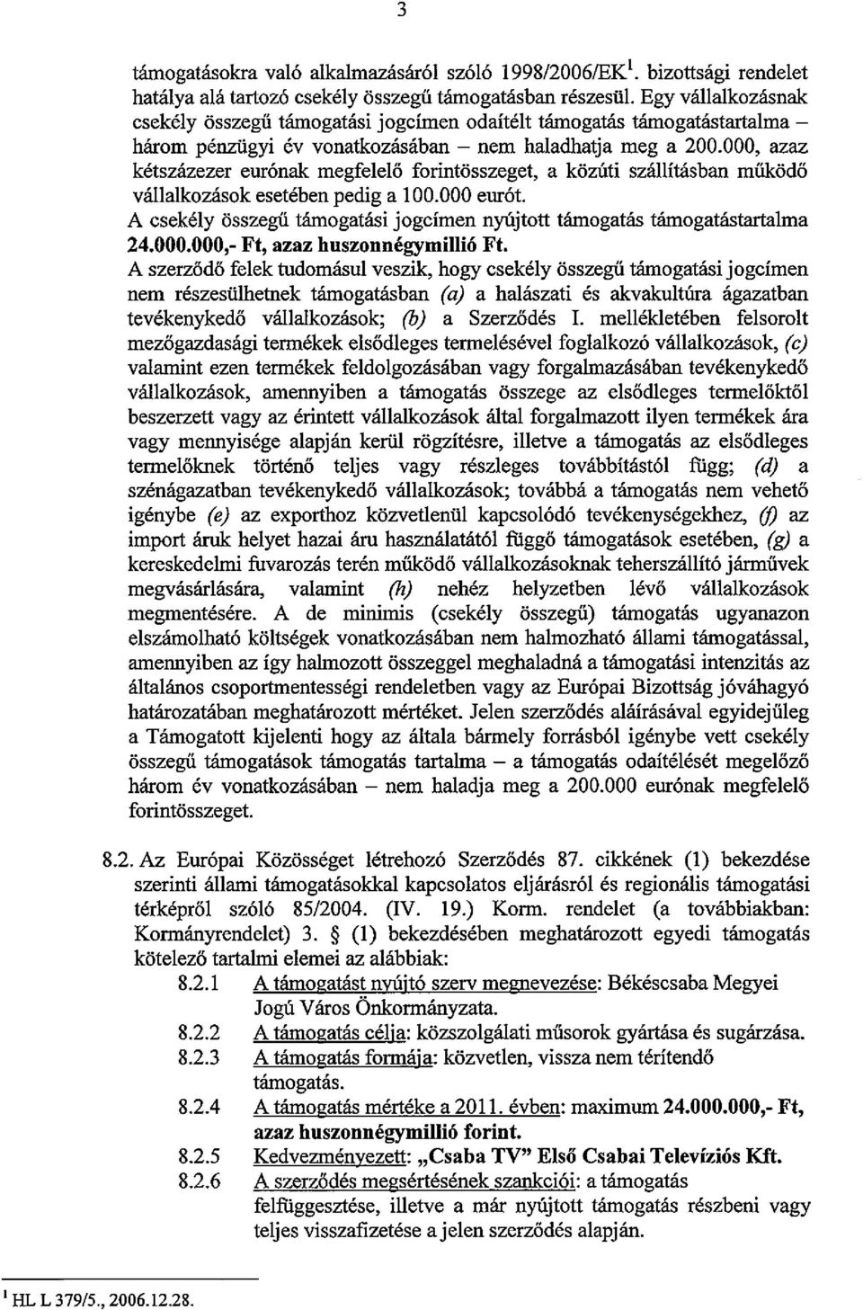 000, azaz kétszázezer eurónak megfelelő forintösszeget, a közúti szállításban müködő vállalkozások esetében pedig a 100.000 eurót.