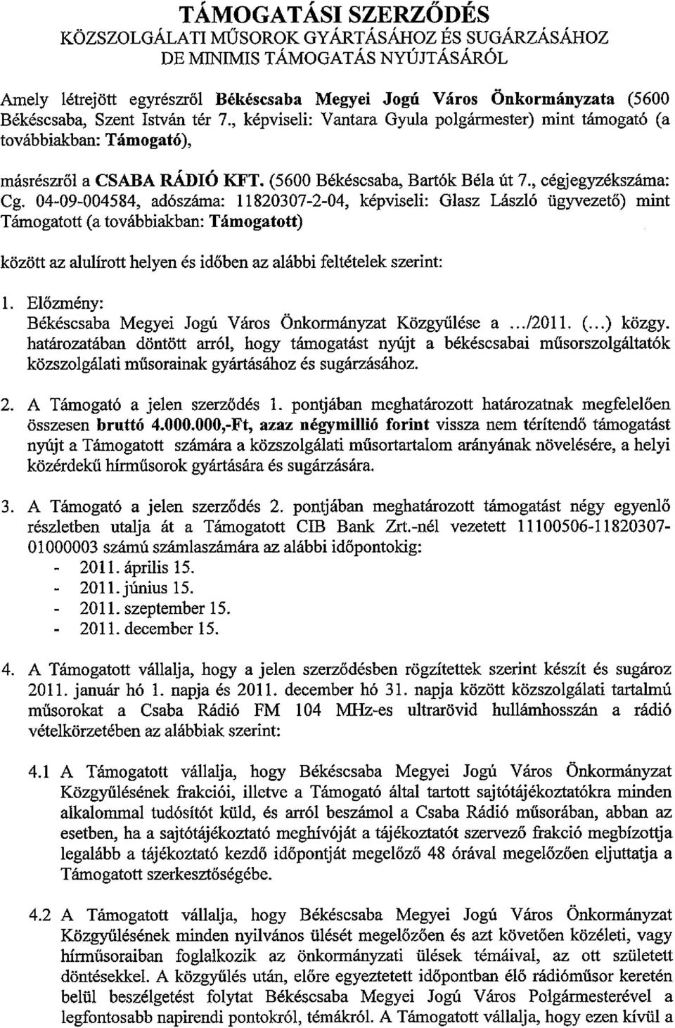 04-09-004584, adószáma: 11820307-2-04, képviseli: Glasz László ügyvezető) mint Támogatott (a továbbiakban: Támogatott) között az alulirott helyen és időben az alábbi feltételek szerint: l.