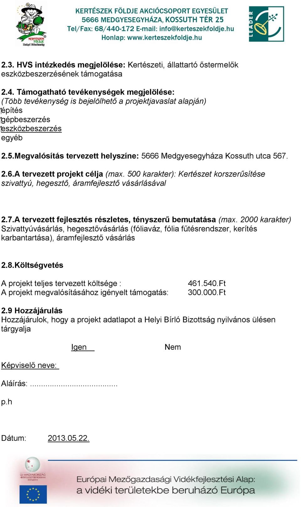 Megvalósítás tervezett helyszíne: 5666 Medgyesegyháza Kossuth utca 567. 2.6.A tervezett projekt célja (max. 500 karakter): Kertészet korszerűsítése szivattyú, hegesztő, áramfejlesztő vásárlásával 2.7.A tervezett fejlesztés részletes, tényszerű bemutatása (max.