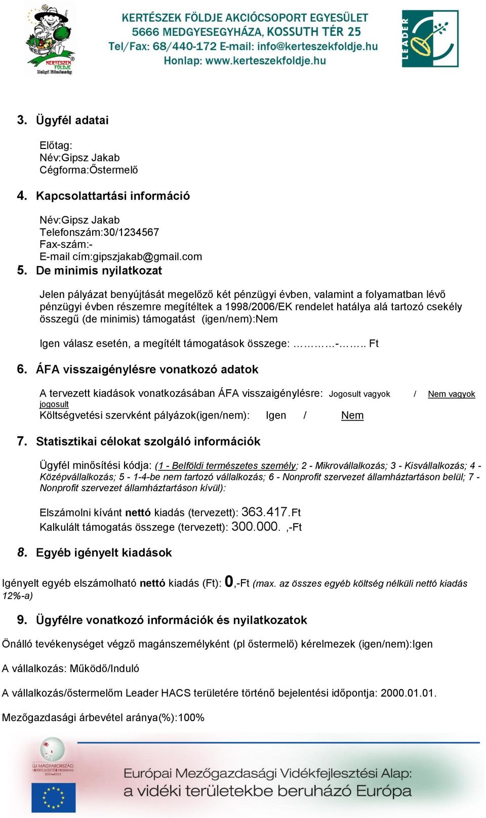 összegű (de minimis) támogatást (igen/nem):nem Igen válasz esetén, a megítélt támogatások összege: -.. Ft 6.