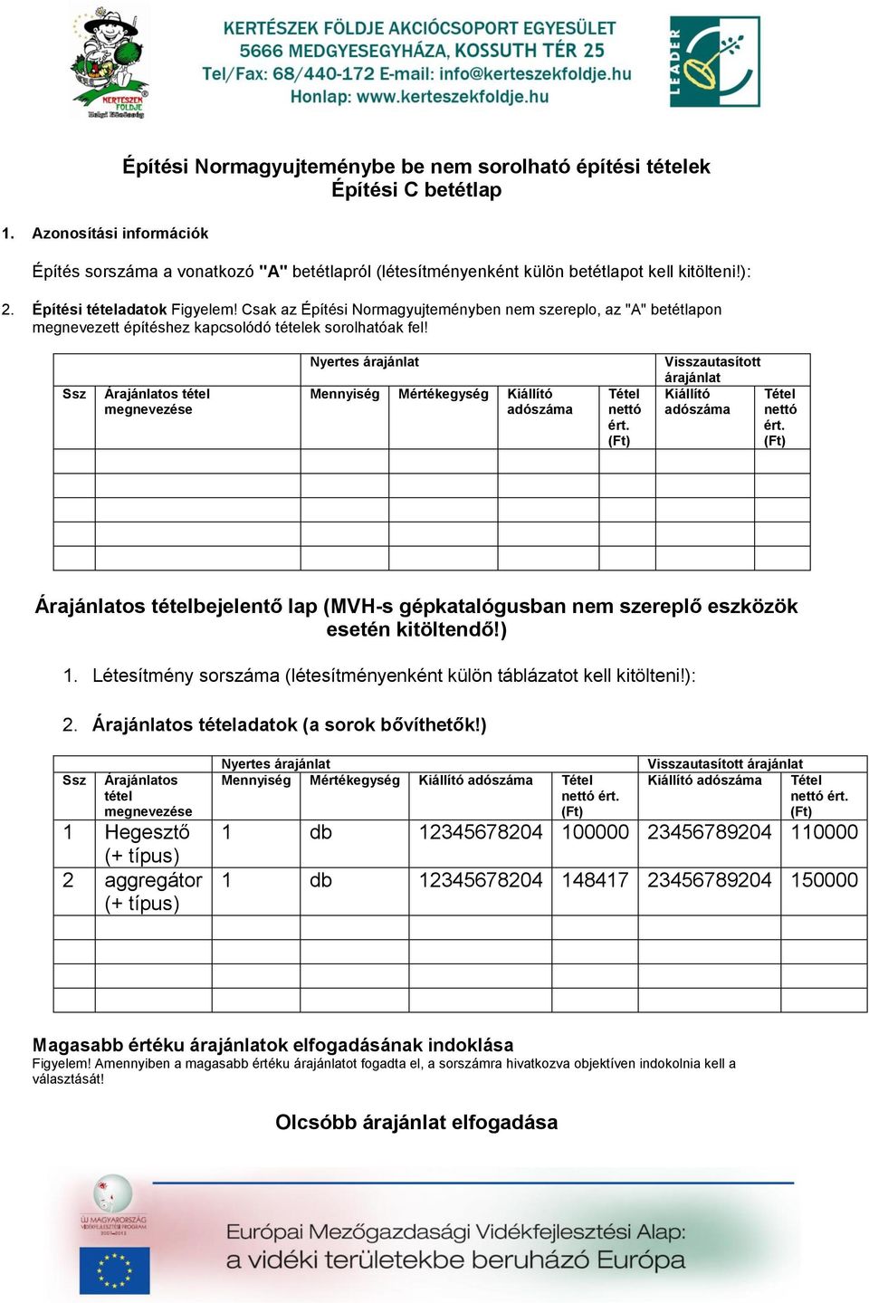 Ssz Árajánlatos tétel megnevezése Nyertes árajánlat Mennyiség Mértékegység Kiállító adószáma Tétel nettó ért. (Ft) Visszautasított árajánlat Kiállító Tétel adószáma nettó ért.