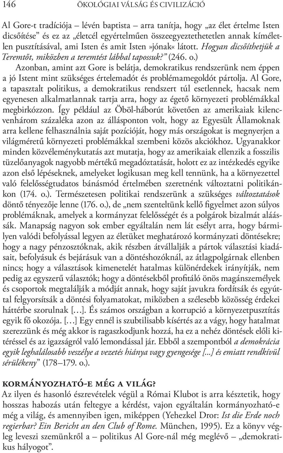 ) Azonban, amint azt Gore is belátja, demokratikus rendszerünk nem éppen a jó Istent mint szükséges értelemadót és problémamegoldót pártolja.