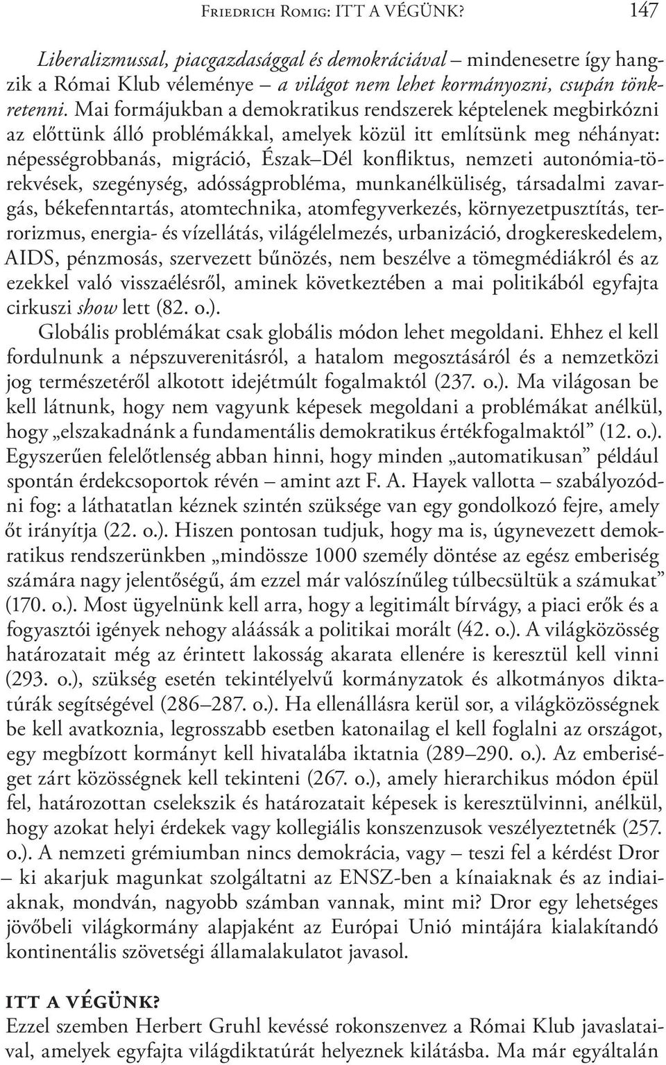 autonómia-törekvések, szegénység, adósságprobléma, munkanélküliség, társadalmi zavargás, békefenntartás, atomtechnika, atomfegyverkezés, környezetpusztítás, terrorizmus, energia- és vízellátás,