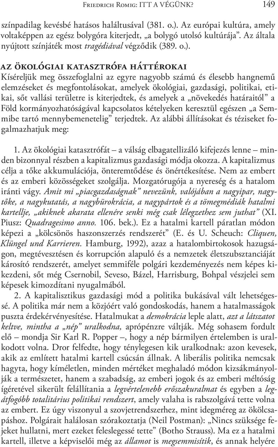 Az ökológiai katasztrófa háttérokai Kíséreljük meg összefoglalni az egyre nagyobb számú és élesebb hangnemű elemzéseket és megfontolásokat, amelyek ökológiai, gazdasági, politikai, etikai, sőt