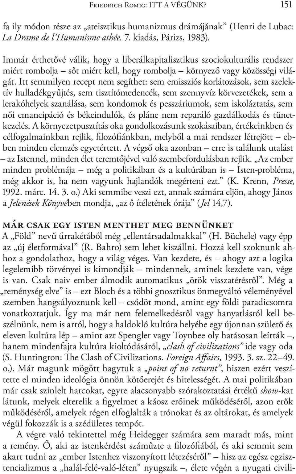 Itt semmilyen recept nem segíthet: sem emissziós korlátozások, sem szelektív hulladékgyűjtés, sem tisztítómedencék, sem szennyvíz körvezetékek, sem a lerakóhelyek szanálása, sem kondomok és