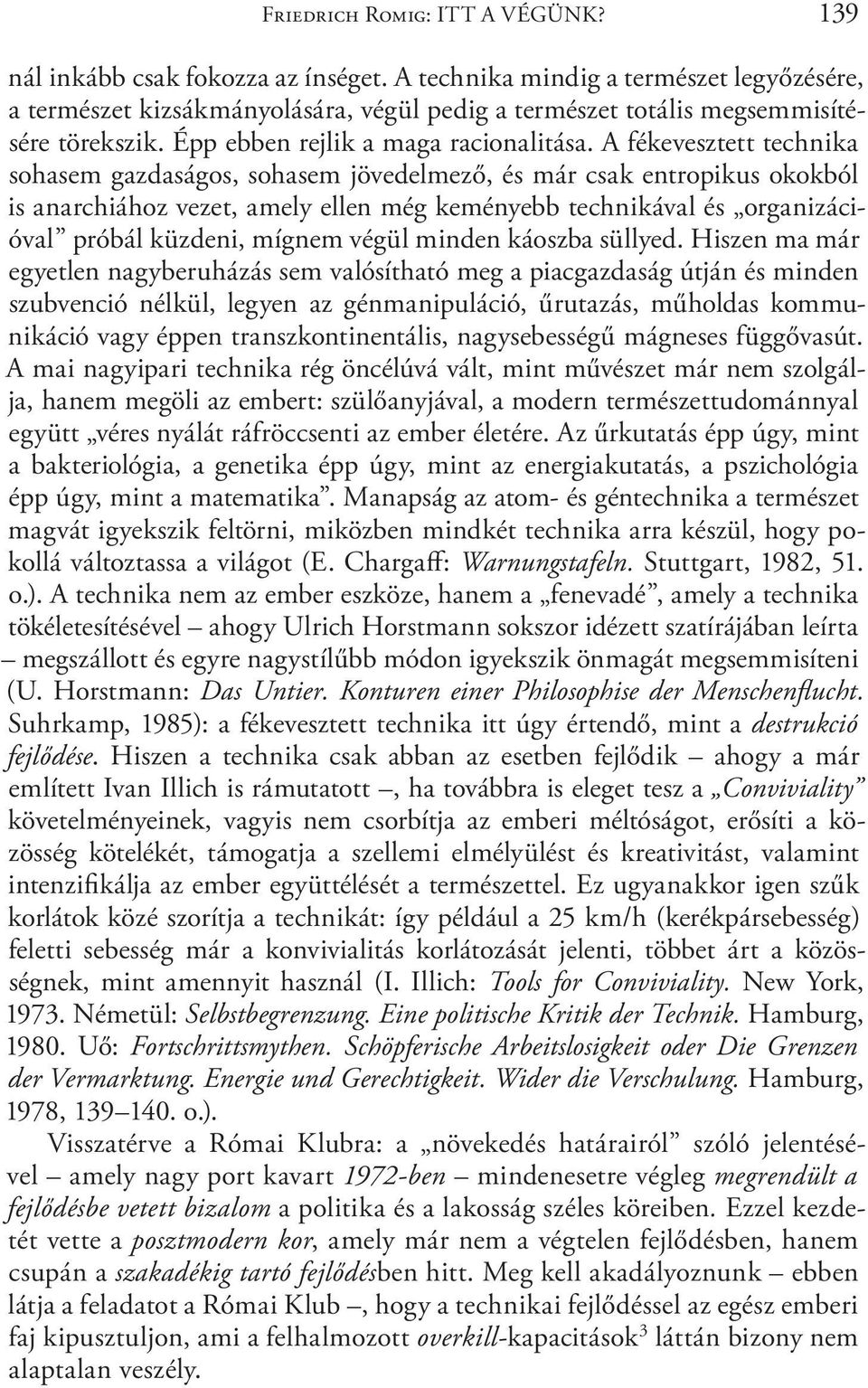 A fékevesztett technika sohasem gazdaságos, sohasem jövedelmező, és már csak entropikus okokból is anarchiához vezet, amely ellen még keményebb technikával és organizációval próbál küzdeni, mígnem