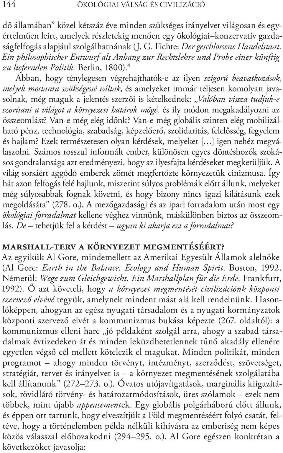 4 Abban, hogy ténylegesen végrehajthatók-e az ilyen szigorú beavatkozások, melyek mostanra szükségessé váltak, és amelyeket immár teljesen komolyan javasolnak, még maguk a jelentés szerzői is