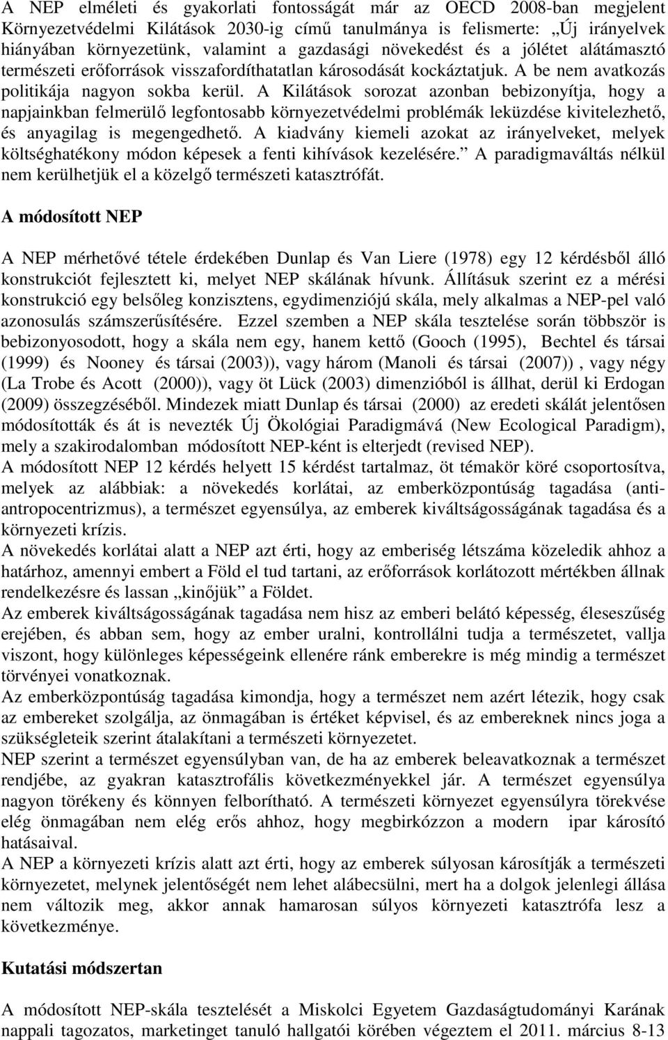 A Kilátások sorozat azonban bebizonyítja, hogy a napjainkban felmerülő legfontosabb környezetvédelmi problémák leküzdése kivitelezhető, és anyagilag is megengedhető.