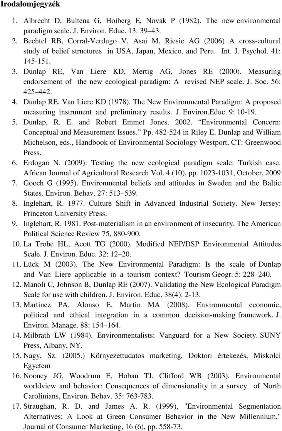 Dunlap RE, Van Liere KD, Mertig AG, Jones RE (2000). Measuring endorsement of the new ecological paradigm: A revised NEP scale. J. Soc. 56: 425 442. 4. Dunlap RE, Van Liere KD (1978).