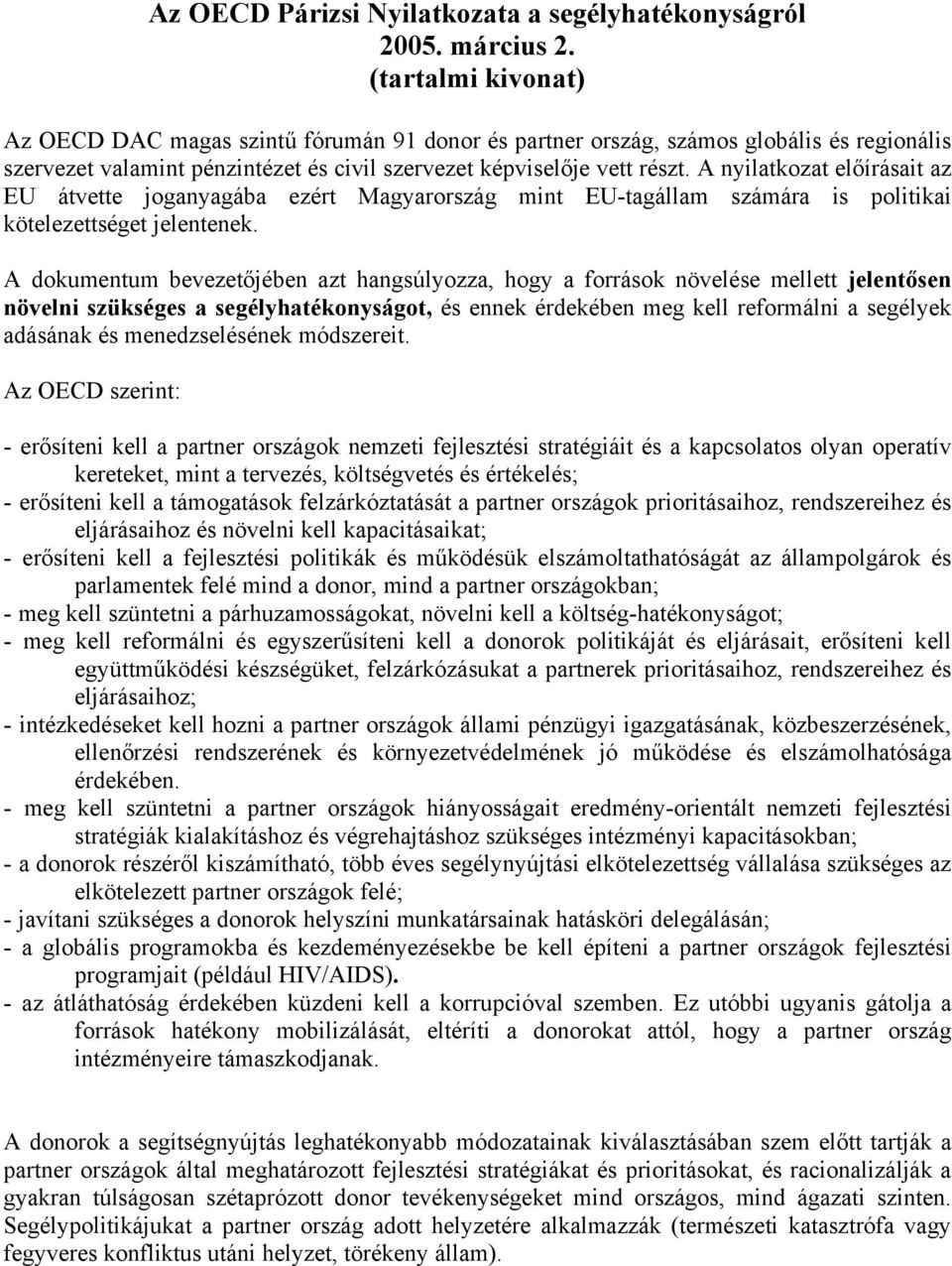 A nyilatkozat előírásait az EU átvette joganyagába ezért Magyarország mint EU-tagállam számára is politikai kötelezettséget jelentenek.