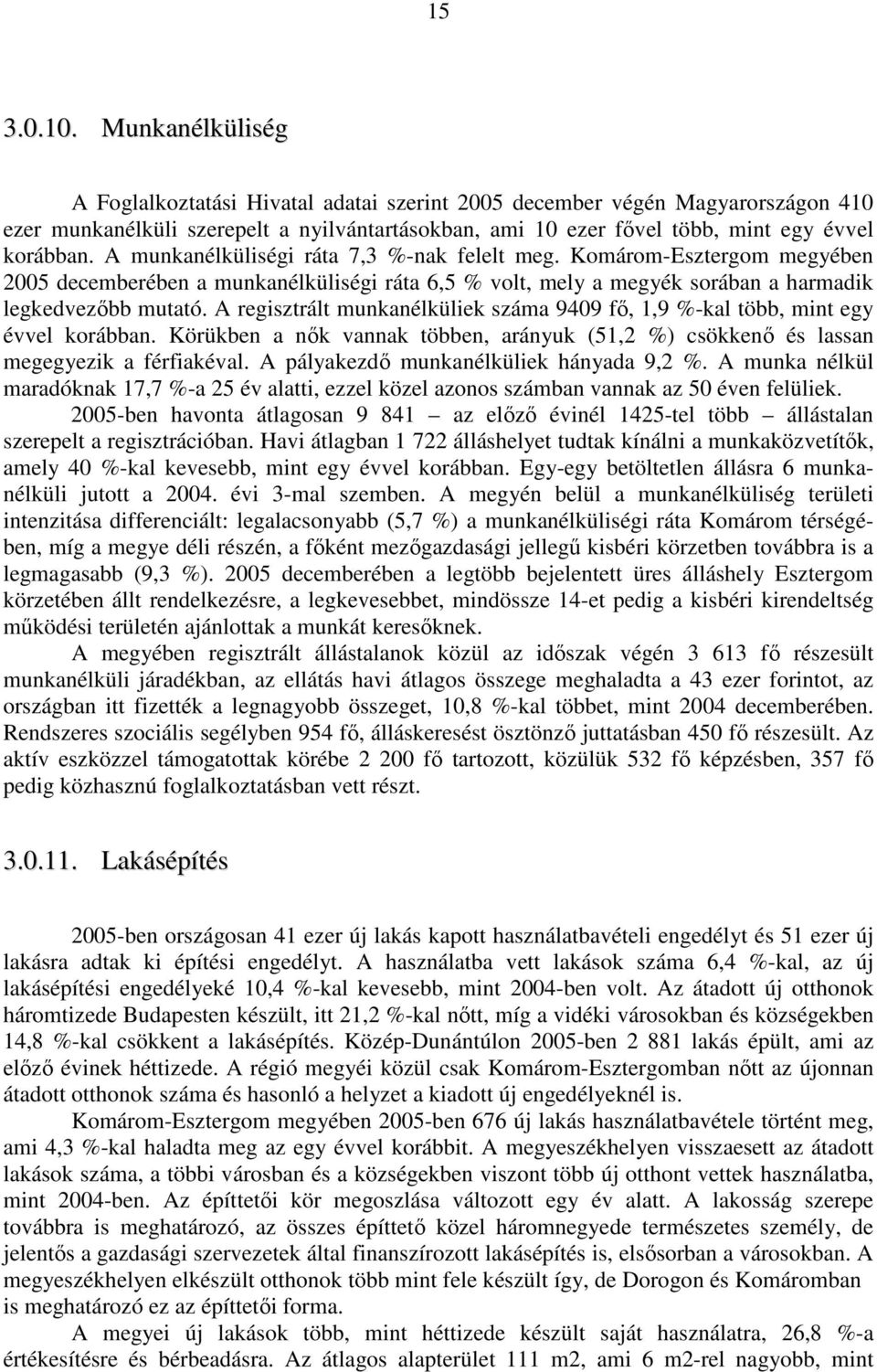 A munkanélküliségi ráta 7,3 %-nak felelt meg. Komárom-Esztergom megyében 2005 decemberében a munkanélküliségi ráta 6,5 % volt, mely a megyék sorában a harmadik legkedvezıbb mutató.