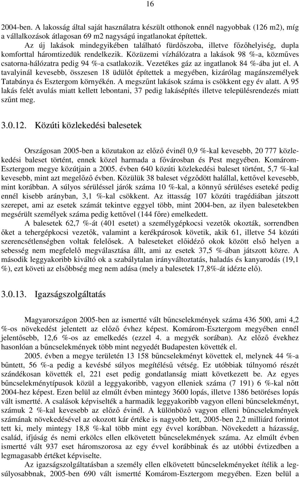 Közüzemi vízhálózatra a lakások 98 %-a, közmőves csatorna-hálózatra pedig 94 %-a csatlakozik. Vezetékes gáz az ingatlanok 84 %-ába jut el.