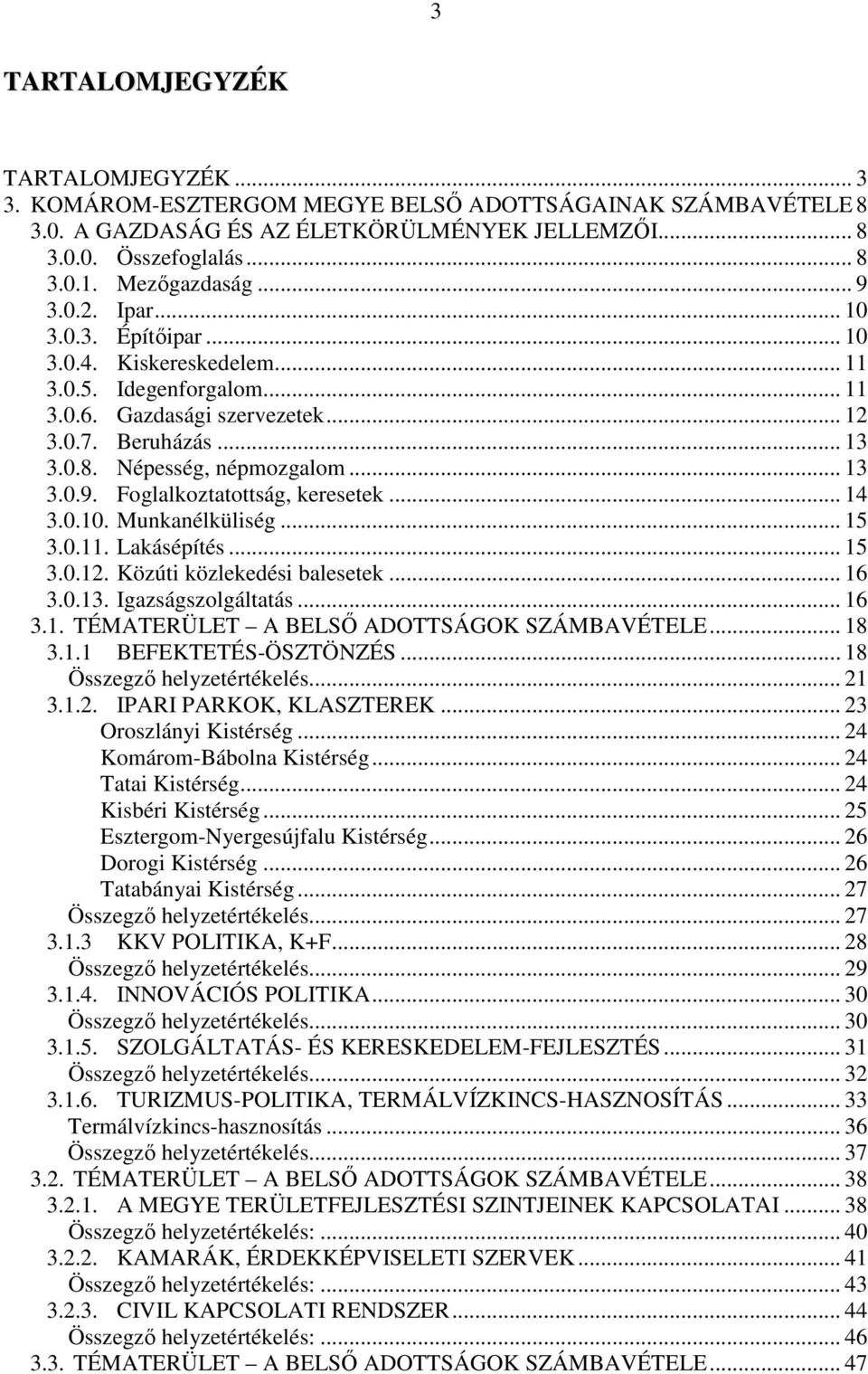 .. 14 3.0.10. Munkanélküliség... 15 3.0.11. Lakásépítés... 15 3.0.12. Közúti közlekedési balesetek... 16 3.0.13. Igazságszolgáltatás... 16 3.1. TÉMATERÜLET A BELSİ ADOTTSÁGOK SZÁMBAVÉTELE... 18 3.1.1 BEFEKTETÉS-ÖSZTÖNZÉS.