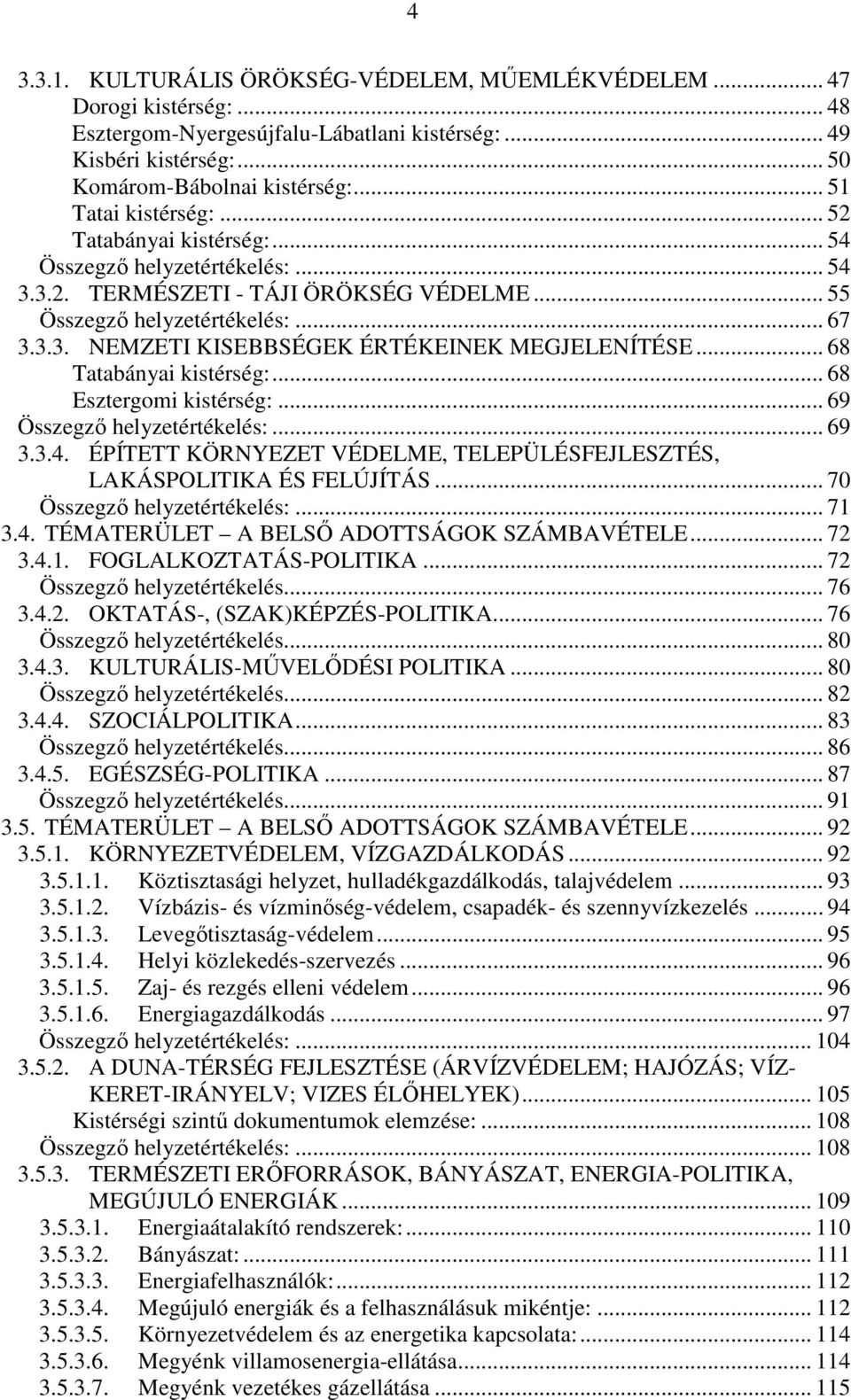 .. 68 Tatabányai kistérség:... 68 Esztergomi kistérség:... 69 Összegzı helyzetértékelés:... 69 3.3.4. ÉPÍTETT KÖRNYEZET VÉDELME, TELEPÜLÉSFEJLESZTÉS, LAKÁSPOLITIKA ÉS FELÚJÍTÁS.