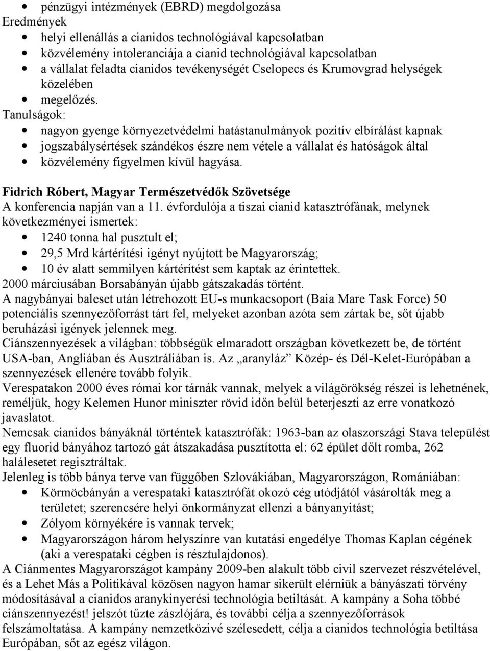 Tanulságok: nagyon gyenge környezetvédelmi hatástanulmányok pozitív elbírálást kapnak jogszabálysértések szándékos észre nem vétele a vállalat és hatóságok által közvélemény figyelmen kívül hagyása.