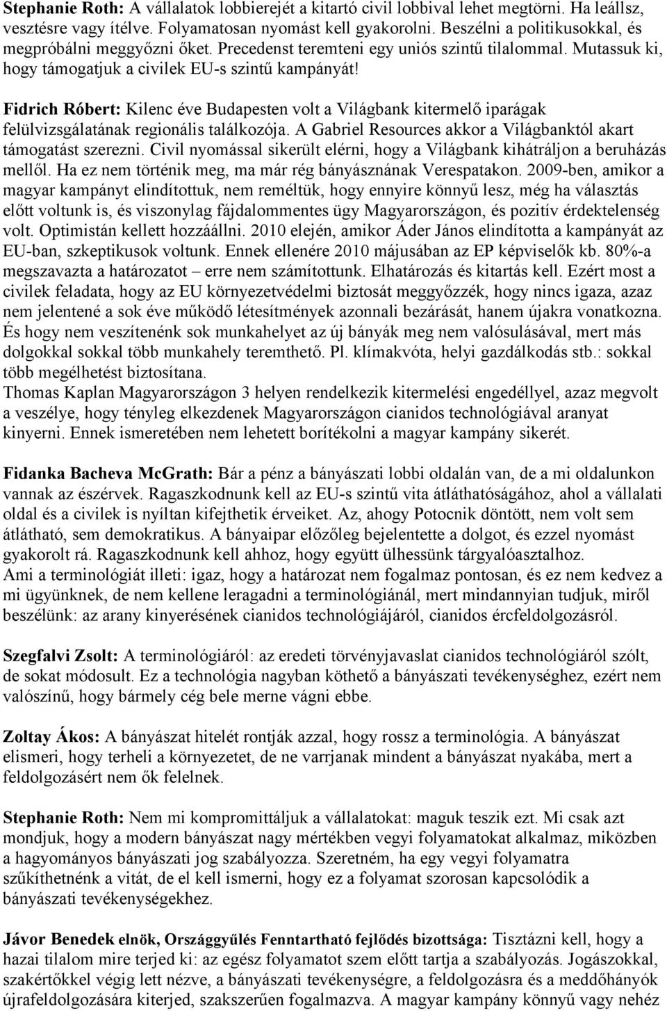 Fidrich Róbert: Kilenc éve Budapesten volt a Világbank kitermelő iparágak felülvizsgálatának regionális találkozója. A Gabriel Resources akkor a Világbanktól akart támogatást szerezni.