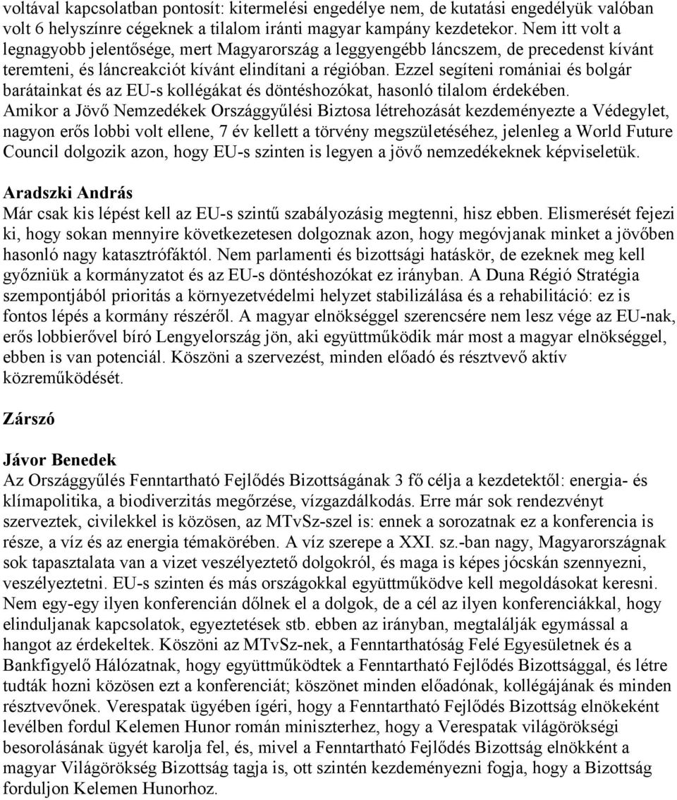 Ezzel segíteni romániai és bolgár barátainkat és az EU-s kollégákat és döntéshozókat, hasonló tilalom érdekében.