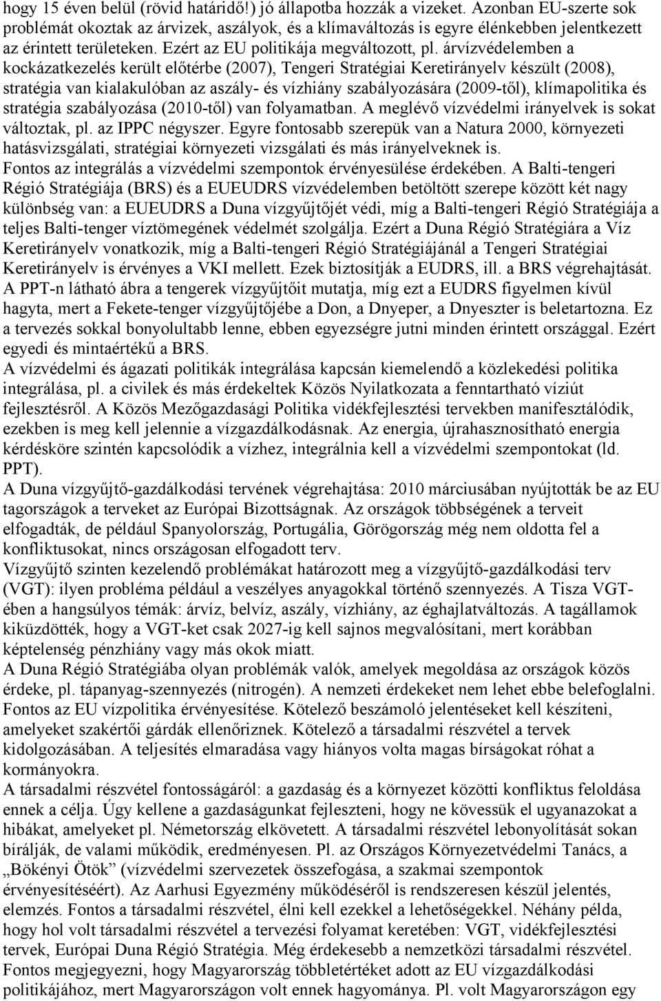 árvízvédelemben a kockázatkezelés került előtérbe (2007), Tengeri Stratégiai Keretirányelv készült (2008), stratégia van kialakulóban az aszály- és vízhiány szabályozására (2009-től), klímapolitika