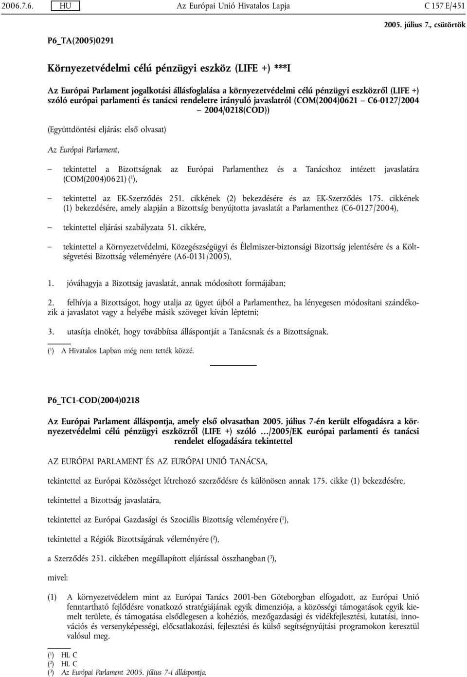 tekintettel a Bizottságnak az Európai Parlamenthez és a Tanácshoz intézett javaslatára (COM(2004)0621) ( 1 ), tekintettel az EK-Szerződés 251. cikkének (2) bekezdésére és az EK-Szerződés 175.