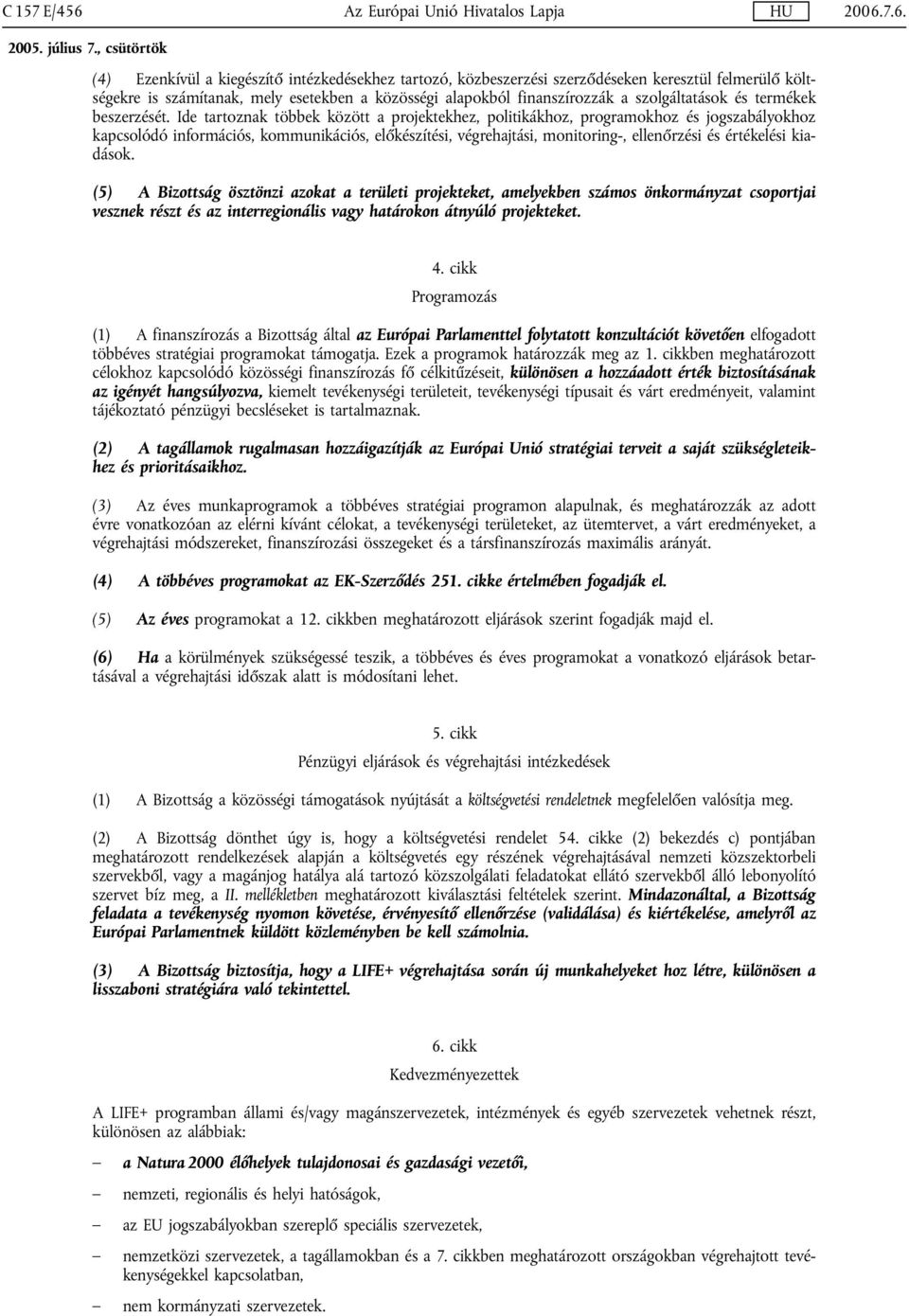 7.6. (4) Ezenkívül a kiegészítő intézkedésekhez tartozó, közbeszerzési szerződéseken keresztül felmerülő költségekre is számítanak, mely esetekben a közösségi alapokból finanszírozzák a