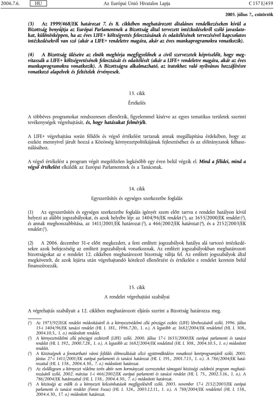 költségvetés felosztásának és odaítélésének tervezésével kapcsolatos intézkedésekről van szó (akár a LIFE+ rendeletre magára, akár az éves munkaprogramokra vonatkozik).