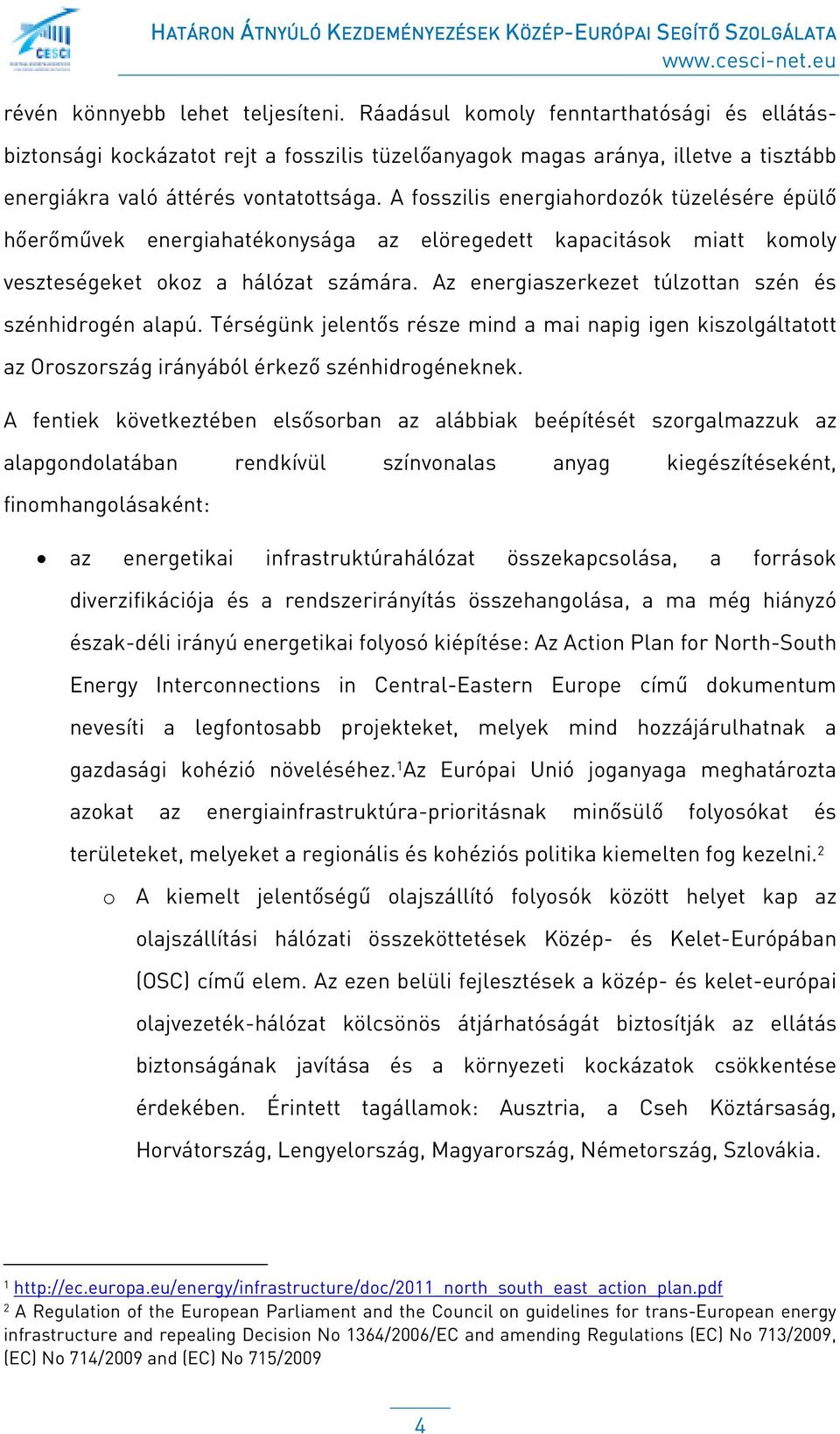 A fosszilis energiahordozók tüzelésére épülő hőerőművek energiahatékonysága az elöregedett kapacitások miatt komoly veszteségeket okoz a hálózat számára.