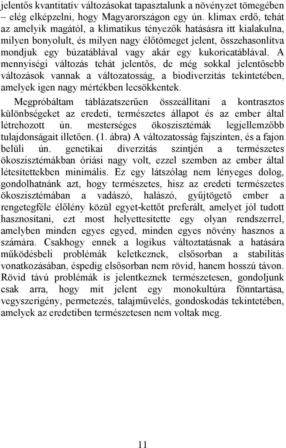 kukoricatáblával. A mennyiségi változás tehát jelentős, de még sokkal jelentősebb változások vannak a változatosság, a biodiverzitás tekintetében, amelyek igen nagy mértékben lecsökkentek.