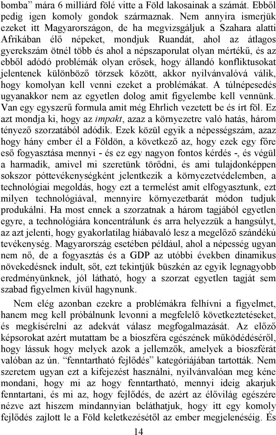 mértékű, és az ebből adódó problémák olyan erősek, hogy állandó konfliktusokat jelentenek különböző törzsek között, akkor nyilvánvalóvá válik, hogy komolyan kell venni ezeket a problémákat.