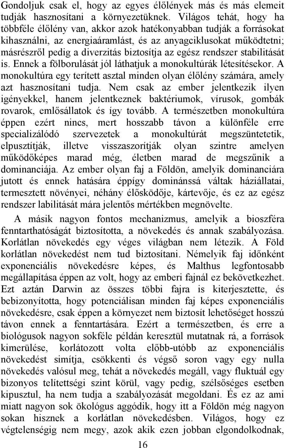 az egész rendszer stabilitását is. Ennek a fölborulását jól láthatjuk a monokultúrák létesítésekor. A monokultúra egy terített asztal minden olyan élőlény számára, amely azt hasznosítani tudja.