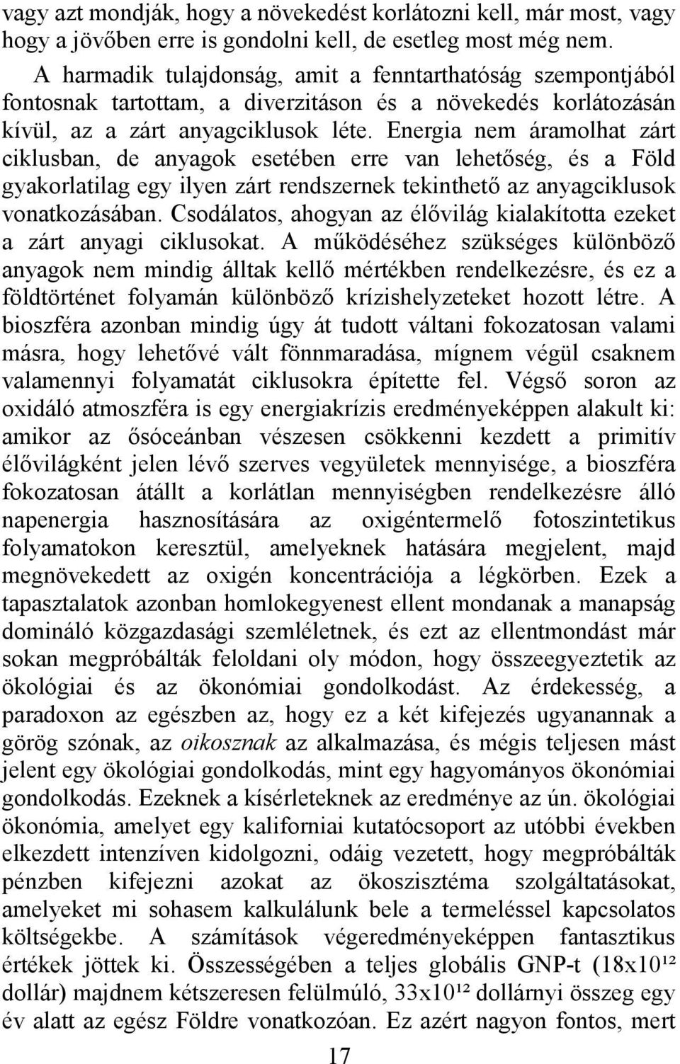 Energia nem áramolhat zárt ciklusban, de anyagok esetében erre van lehetőség, és a Föld gyakorlatilag egy ilyen zárt rendszernek tekinthető az anyagciklusok vonatkozásában.