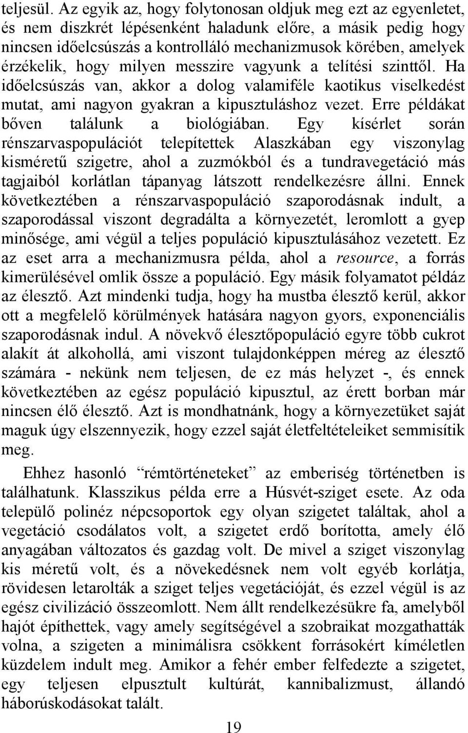 hogy milyen messzire vagyunk a telítési szinttől. Ha időelcsúszás van, akkor a dolog valamiféle kaotikus viselkedést mutat, ami nagyon gyakran a kipusztuláshoz vezet.