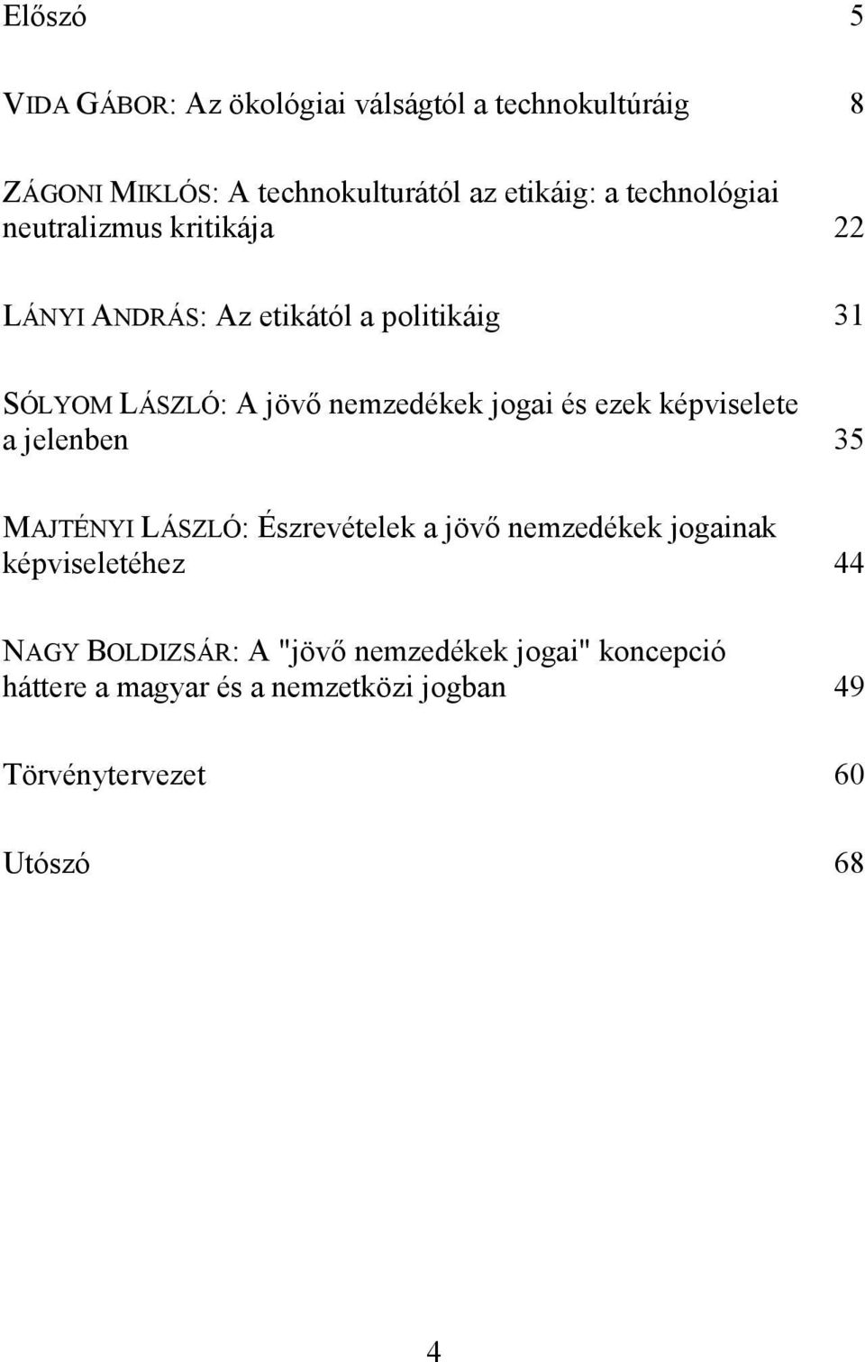 jogai és ezek képviselete a jelenben 35 MAJTÉNYI LÁSZLÓ: Észrevételek a jövő nemzedékek jogainak képviseletéhez 44